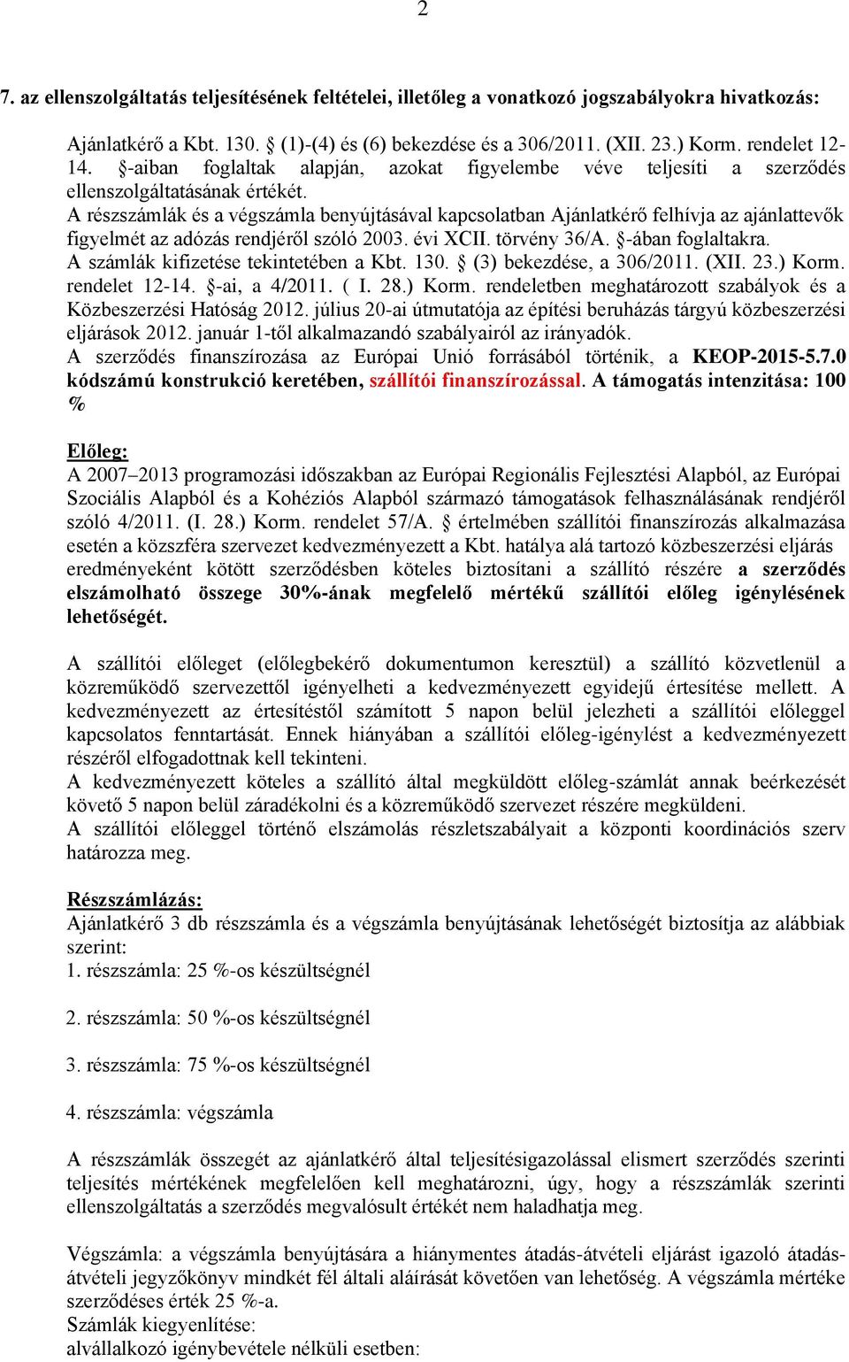 A részszámlák és a végszámla benyújtásával kapcsolatban Ajánlatkérő felhívja az ajánlattevők figyelmét az adózás rendjéről szóló 2003. évi XCII. törvény 36/A. -ában foglaltakra.