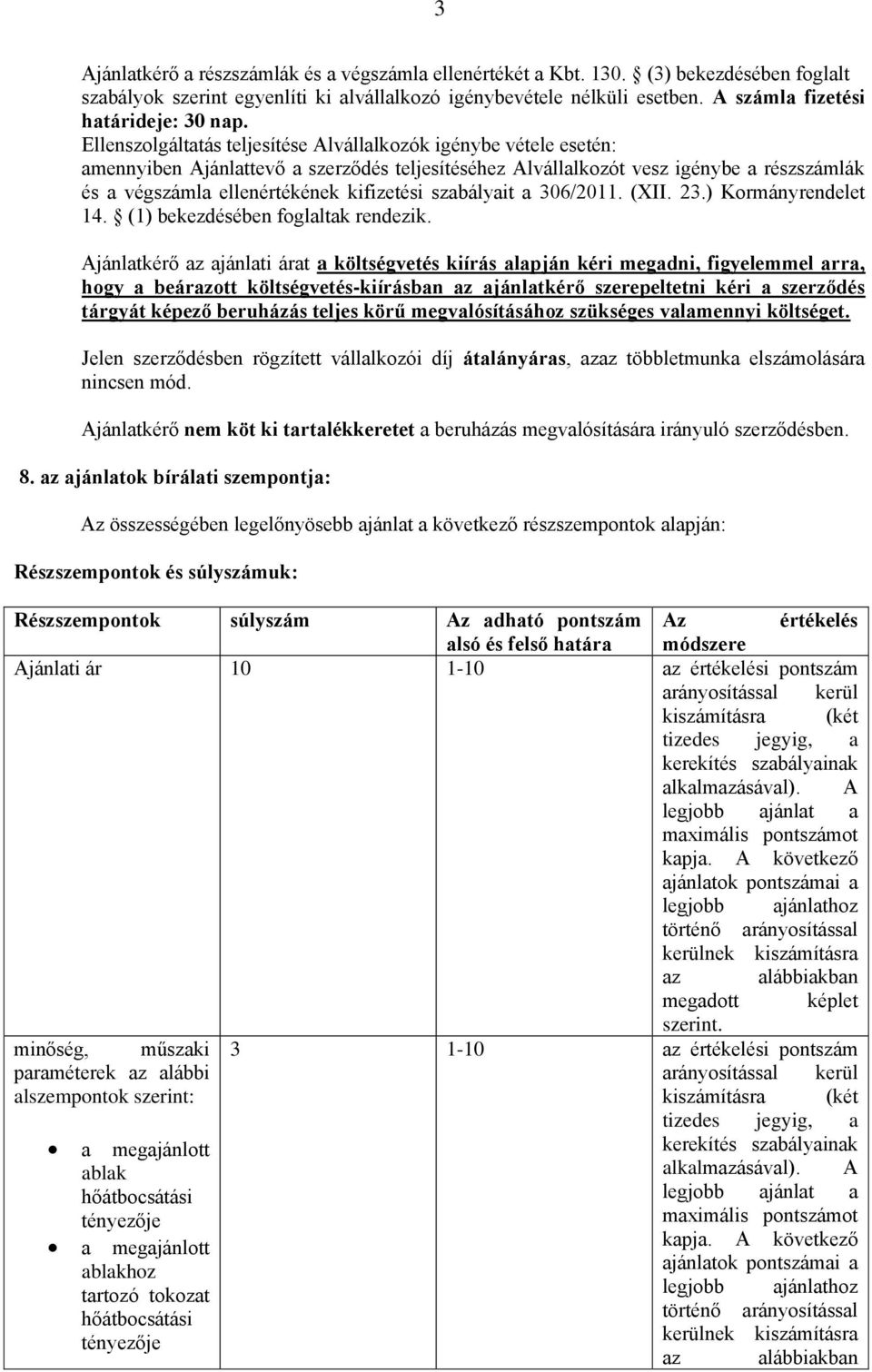 Ellenszolgáltatás teljesítése Alvállalkozók igénybe vétele esetén: amennyiben Ajánlattevő a szerződés teljesítéséhez Alvállalkozót vesz igénybe a részszámlák és a végszámla ellenértékének kifizetési