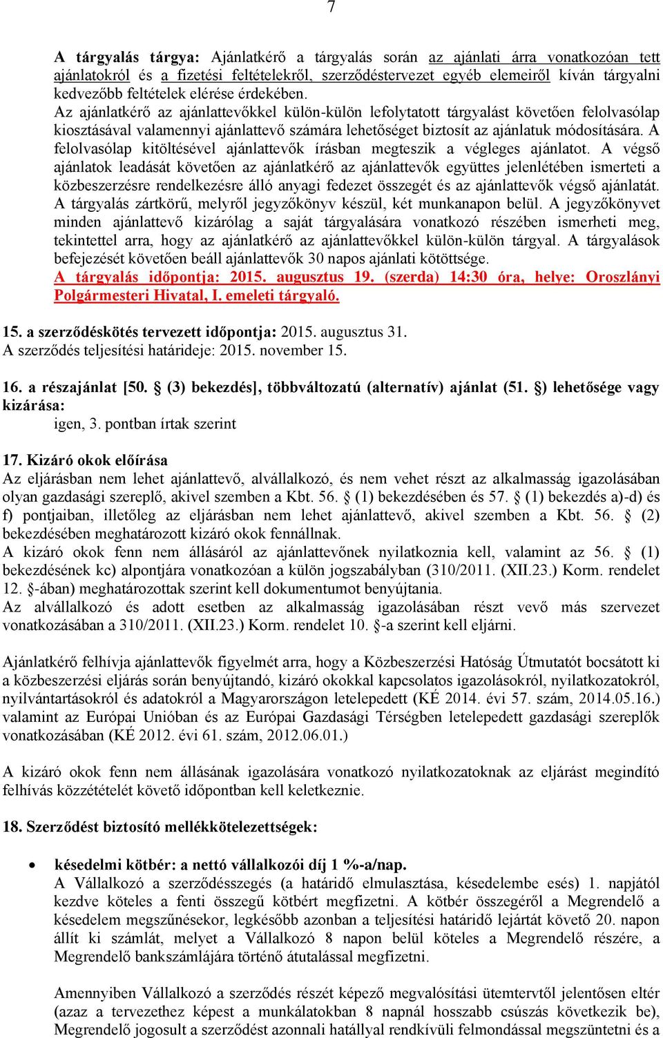 Az ajánlatkérő az ajánlattevőkkel külön-külön lefolytatott tárgyalást követően felolvasólap kiosztásával valamennyi ajánlattevő számára lehetőséget biztosít az ajánlatuk módosítására.