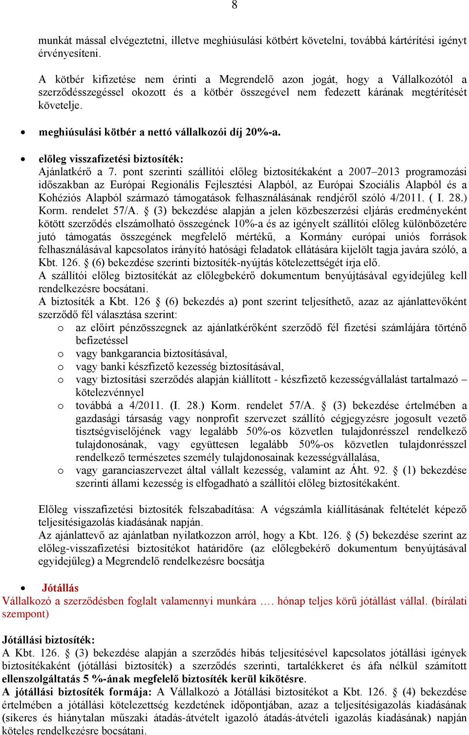 meghiúsulási kötbér a nettó vállalkozói díj 20%-a. előleg visszafizetési biztosíték: Ajánlatkérő a 7.