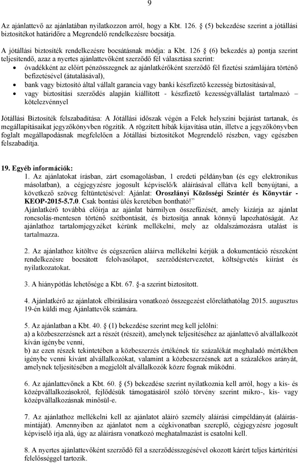 126 (6) bekezdés a) pontja szerint teljesítendő, azaz a nyertes ajánlattevőként szerződő fél választása szerint: óvadékként az előírt pénzösszegnek az ajánlatkérőként szerződő fél fizetési számlájára