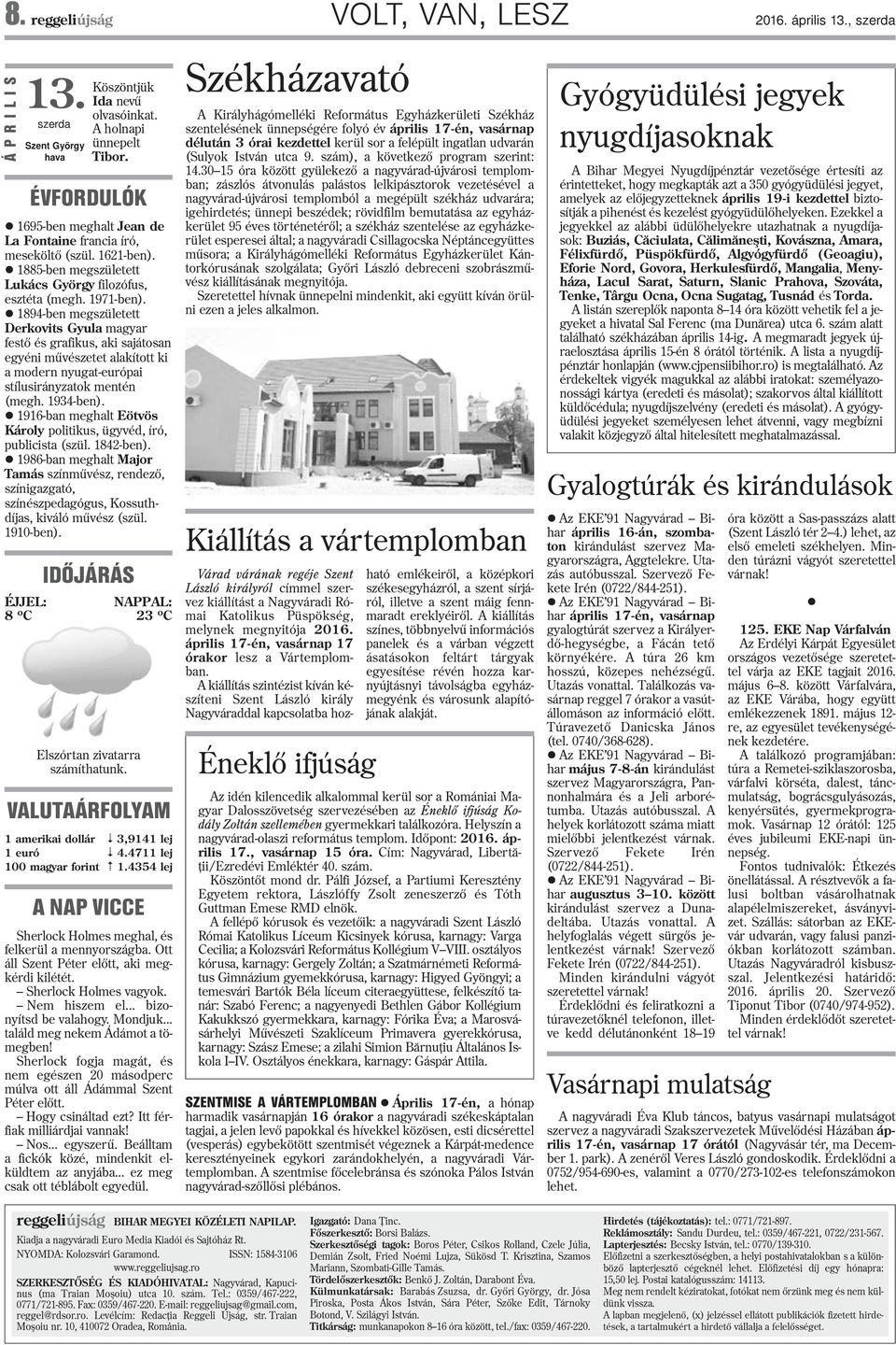 l 1894-ben megszületett Derkovits Gyula magyar festõ és grafikus, aki sajátosan egyéni mûvészetet alakított ki a modern nyugat-európai stílusirányzatok mentén (megh. 1934-ben).