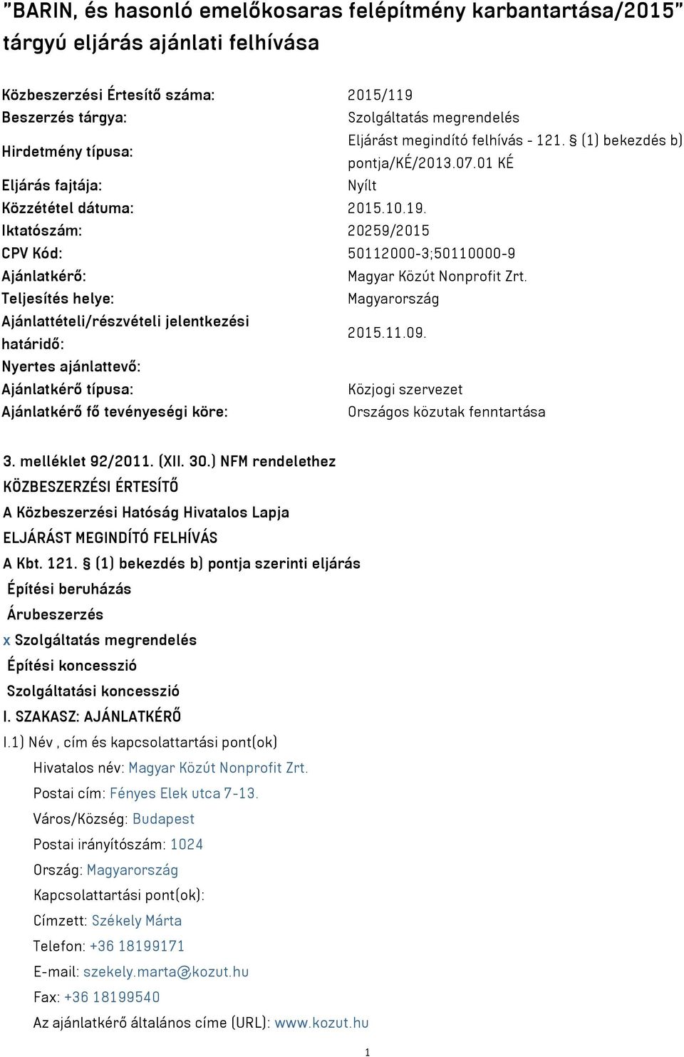 Iktatószám: 20259/2015 CPV Kód: 50112000-3;50110000-9 Ajánlatkérő: Magyar Közút Nonprofit Zrt. Teljesítés helye: Magyarország Ajánlattételi/részvételi jelentkezési határidő: 2015.11.09.