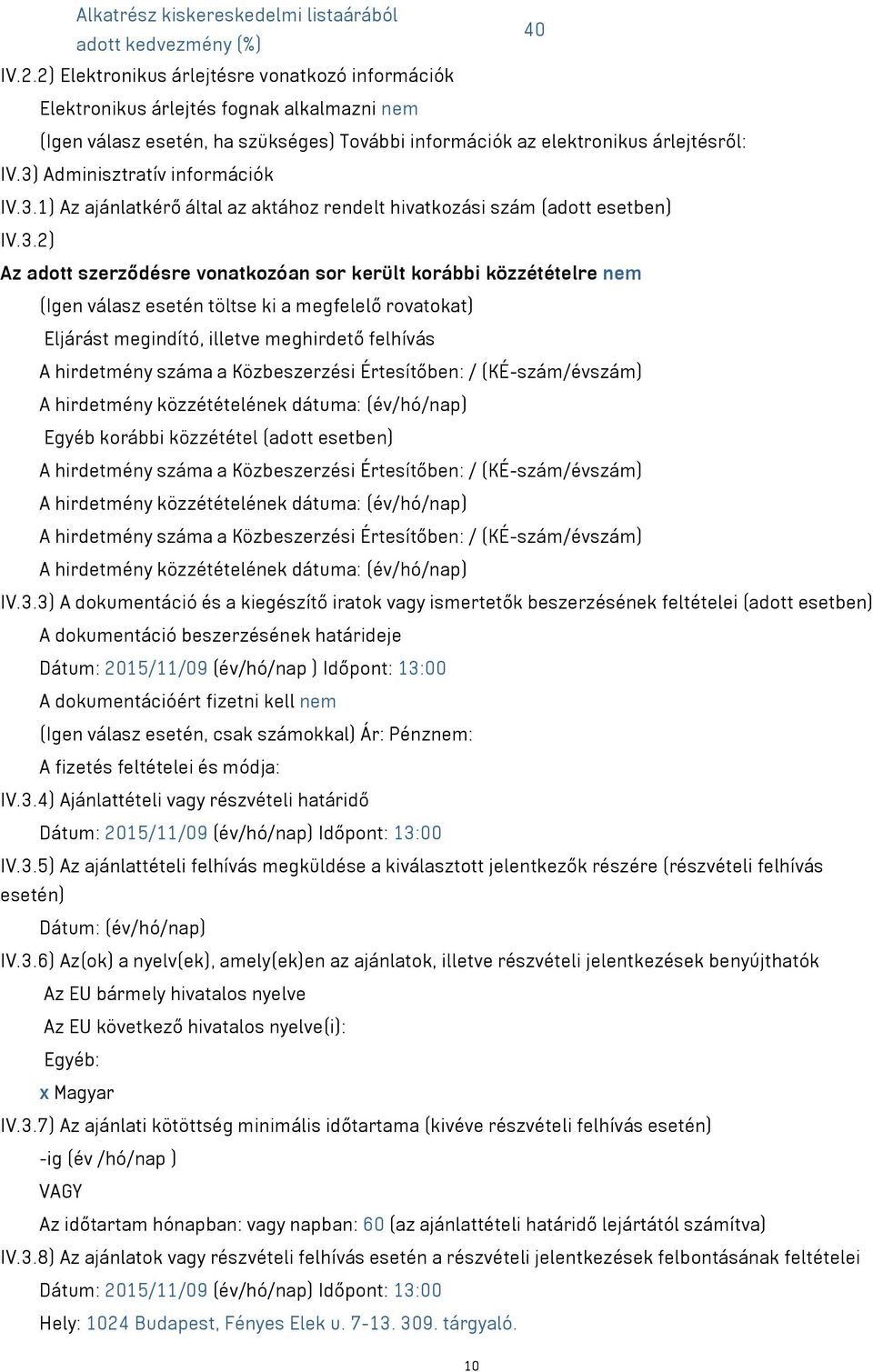 3) Adminisztratív információk IV.3.1) Az ajánlatkérő által az aktához rendelt hivatkozási szám (adott esetben) IV.3.2) Az adott szerződésre vonatkozóan sor került korábbi közzétételre nem (Igen