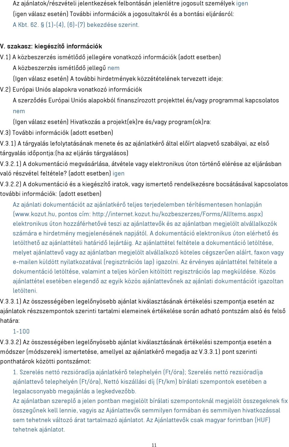 1) A közbeszerzés ismétlődő jellegére vonatkozó információk (adott esetben) A közbeszerzés ismétlődő jellegű nem (Igen válasz esetén) A további hirdetmények közzétételének tervezett ideje: V.