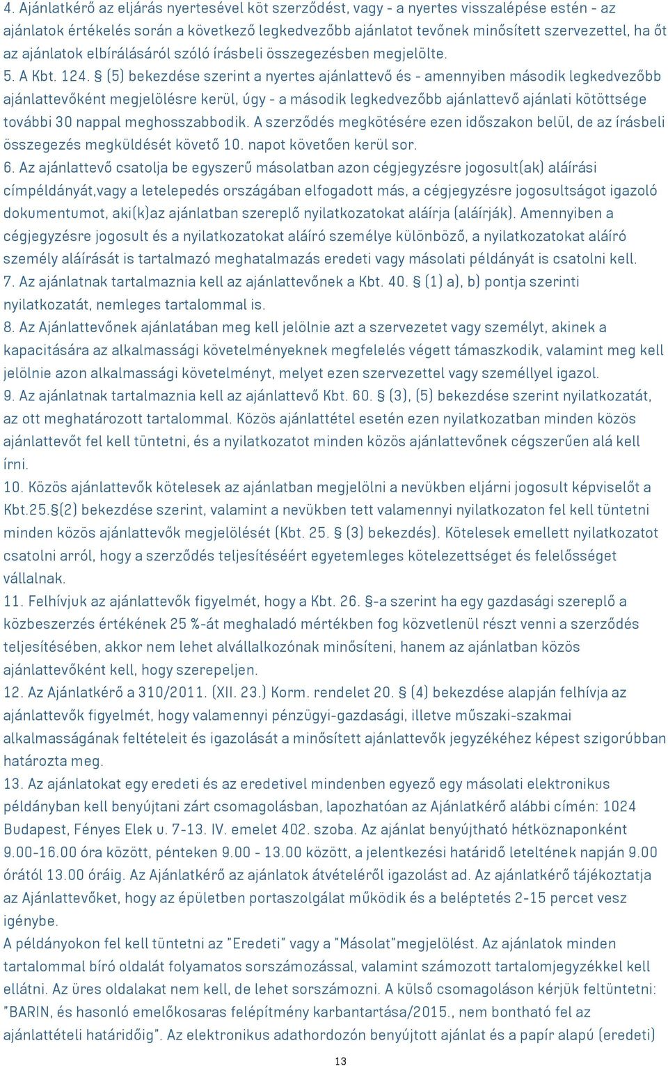 (5) bekezdése szerint a nyertes ajánlattevő és - amennyiben második legkedvezőbb ajánlattevőként megjelölésre kerül, úgy - a második legkedvezőbb ajánlattevő ajánlati kötöttsége további 30 nappal