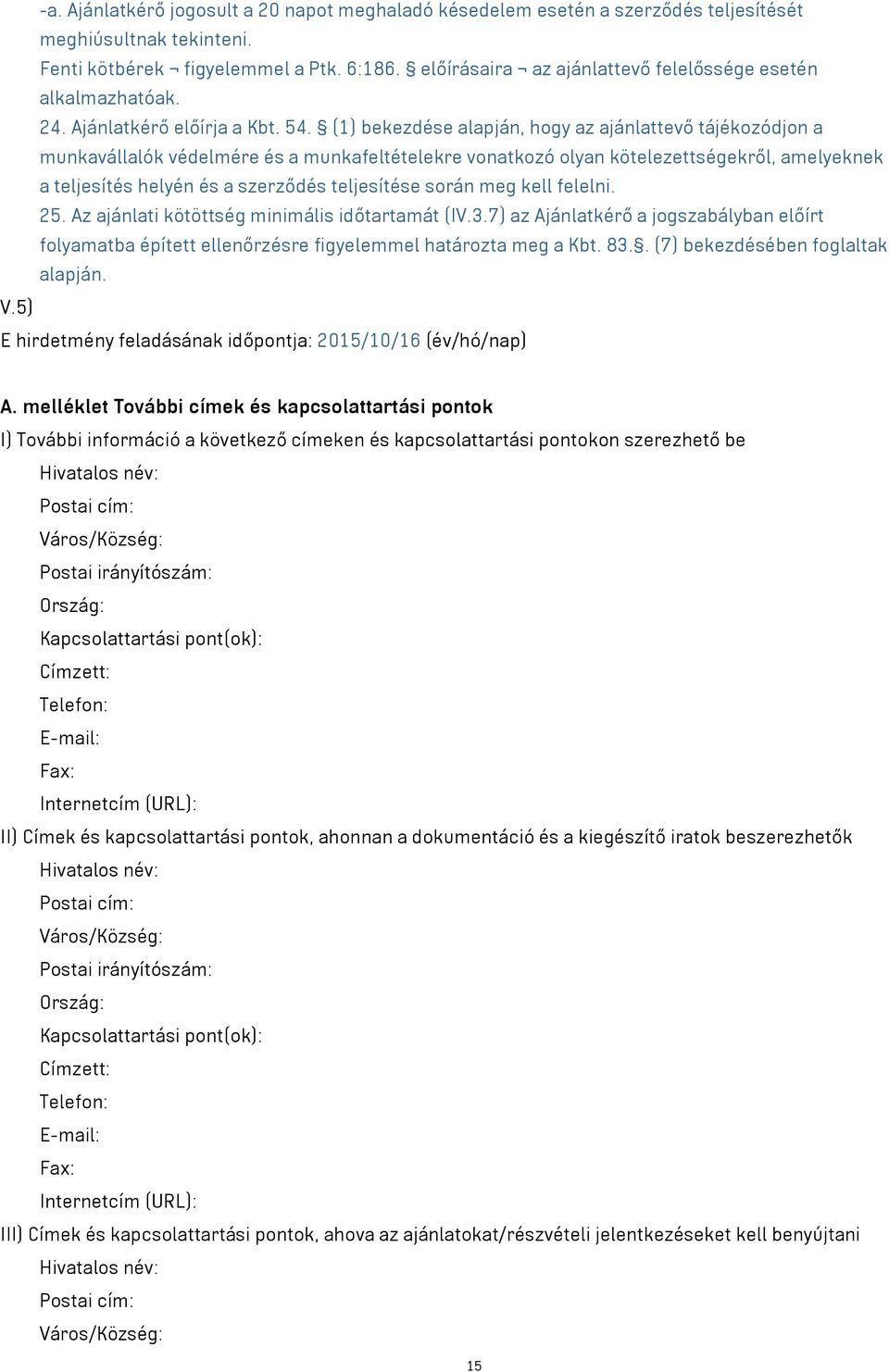 (1) bekezdése alapján, hogy az ajánlattevő tájékozódjon a munkavállalók védelmére és a munkafeltételekre vonatkozó olyan kötelezettségekről, amelyeknek a teljesítés helyén és a szerződés teljesítése