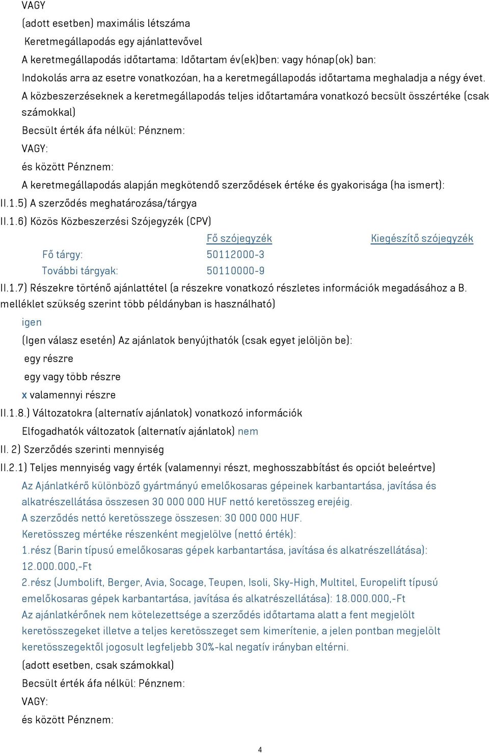 A közbeszerzéseknek a keretmegállapodás teljes időtartamára vonatkozó becsült összértéke (csak számokkal) Becsült érték áfa nélkül: Pénznem: VAGY: és között Pénznem: A keretmegállapodás alapján