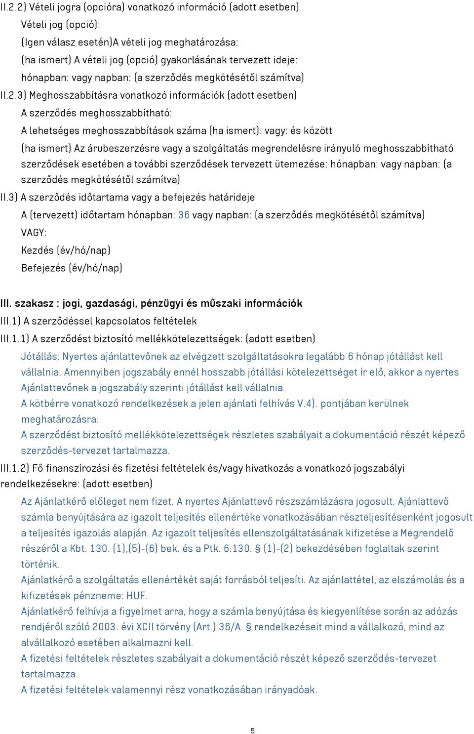 3) Meghosszabbításra vonatkozó információk (adott esetben) A szerződés meghosszabbítható: A lehetséges meghosszabbítások száma (ha ismert): vagy: és között (ha ismert) Az árubeszerzésre vagy a