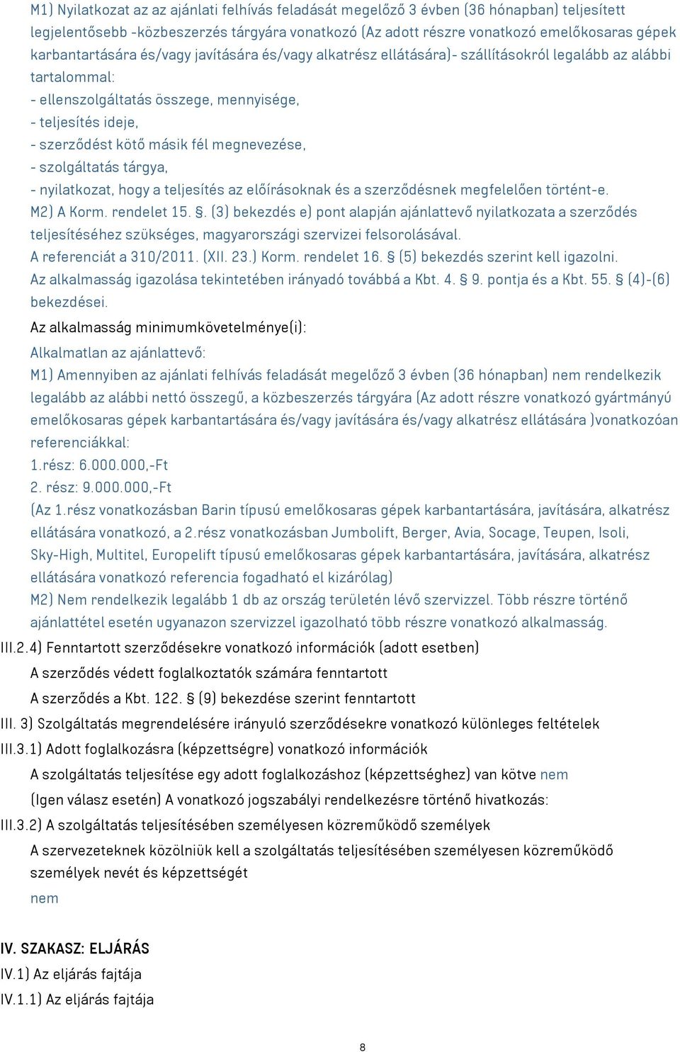 fél megnevezése, - szolgáltatás tárgya, - nyilatkozat, hogy a teljesítés az előírásoknak és a szerződésnek megfelelően történt-e. M2) A Korm. rendelet 15.