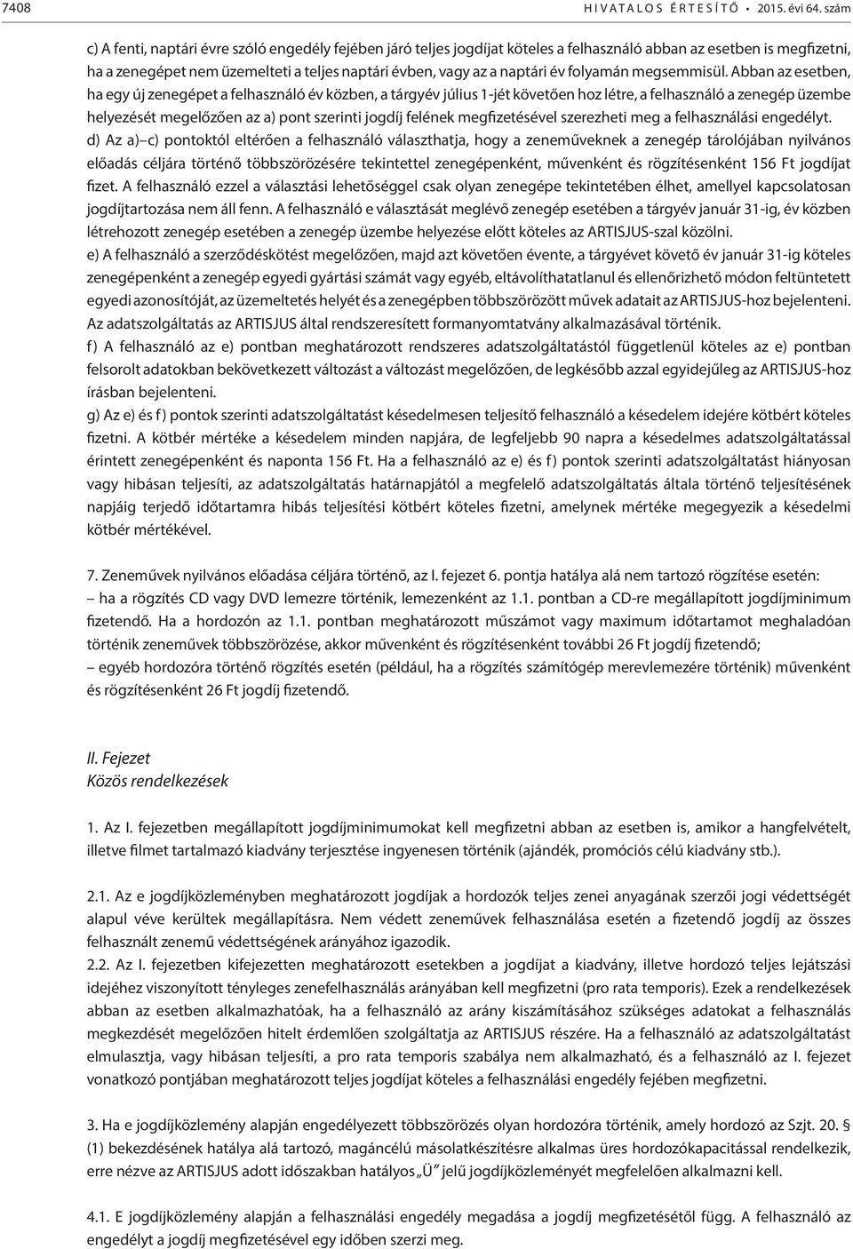 Abban az esetben, ha egy új zenegépet a felhasználó év közben, a tárgyév július 1-jét követően hoz létre, a felhasználó a zenegép üzembe helyezését megelőzően az a) pont szerinti jogdíj felének