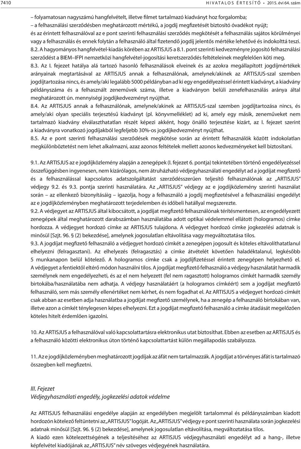 mértéke lehetővé és indokolttá teszi. 8.2. A hagyományos hangfelvétel-kiadás körében az ARTISJUS a 8.1.