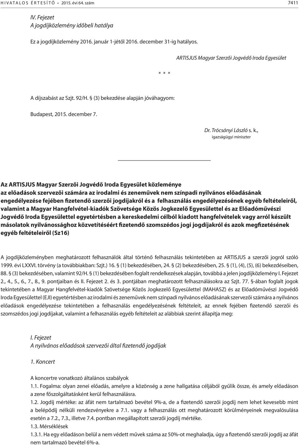 , igazságügyi miniszter Az ARTISJUS Magyar Szerzői Jogvédő Iroda Egyesület közleménye az előadások szervezői számára az irodalmi és zeneművek nem színpadi nyilvános előadásának engedélyezése fejében