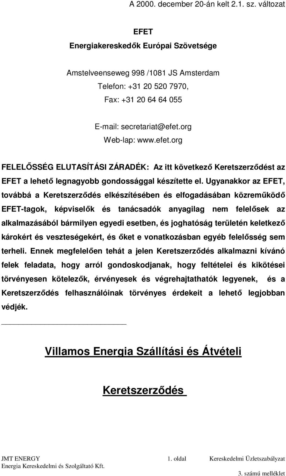 Ugyanakkor az EFET, továbbá a Keretszerződés elkészítésében és elfogadásában közreműködő EFET-tagok, képviselők és tanácsadók anyagilag nem felelősek az alkalmazásából bármilyen egyedi esetben, és