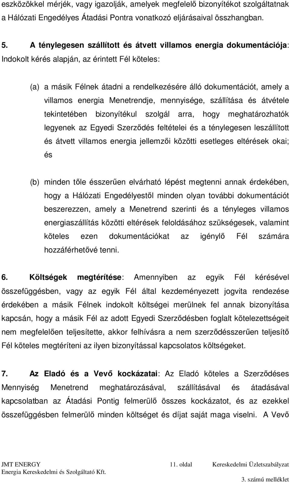 energia Menetrendje, mennyisége, szállítása és átvétele tekintetében bizonyítékul szolgál arra, hogy meghatározhatók legyenek az Egyedi Szerződés feltételei és a ténylegesen leszállított és átvett