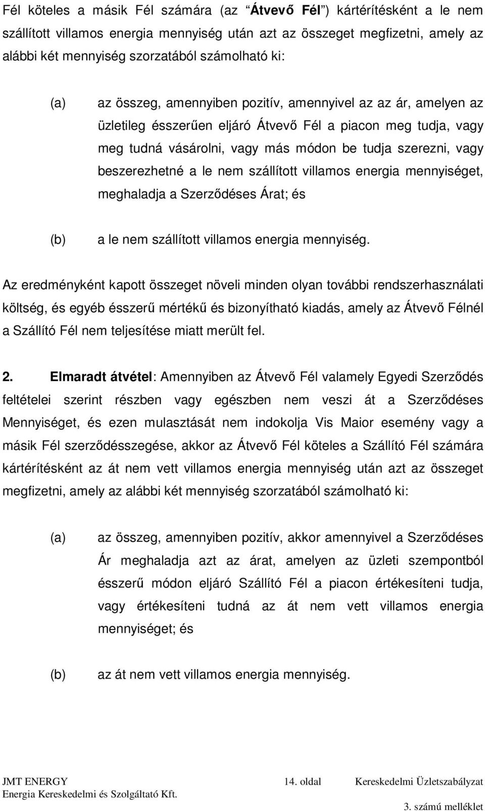 beszerezhetné a le nem szállított villamos energia mennyiséget, meghaladja a Szerződéses Árat; és (b) a le nem szállított villamos energia mennyiség.