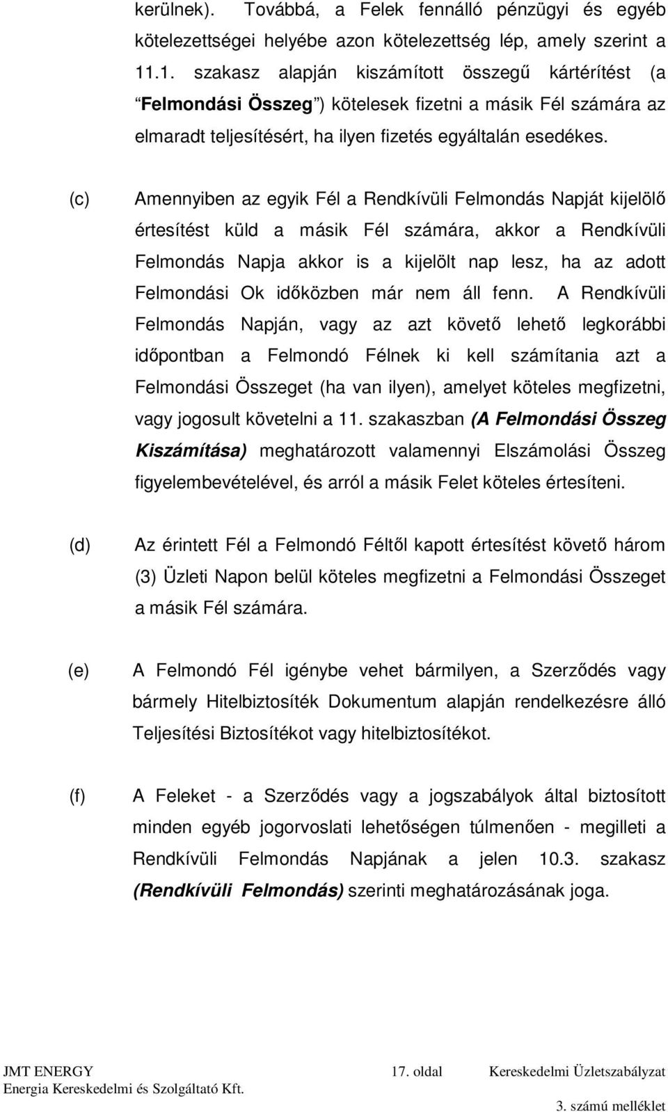 (c) Amennyiben az egyik Fél a Rendkívüli Felmondás Napját kijelölő értesítést küld a másik Fél számára, akkor a Rendkívüli Felmondás Napja akkor is a kijelölt nap lesz, ha az adott Felmondási Ok