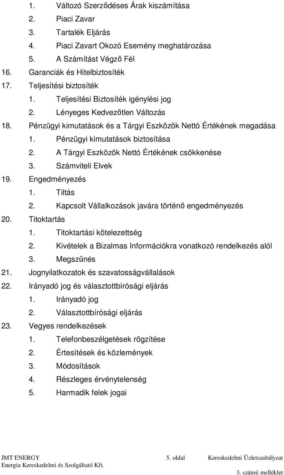 Pénzügyi kimutatások biztosítása 2. A Tárgyi Eszközök Nettó Értékének csökkenése 3. Számviteli Elvek 19. Engedményezés 1. Tiltás 2. Kapcsolt Vállalkozások javára történő engedményezés 20.