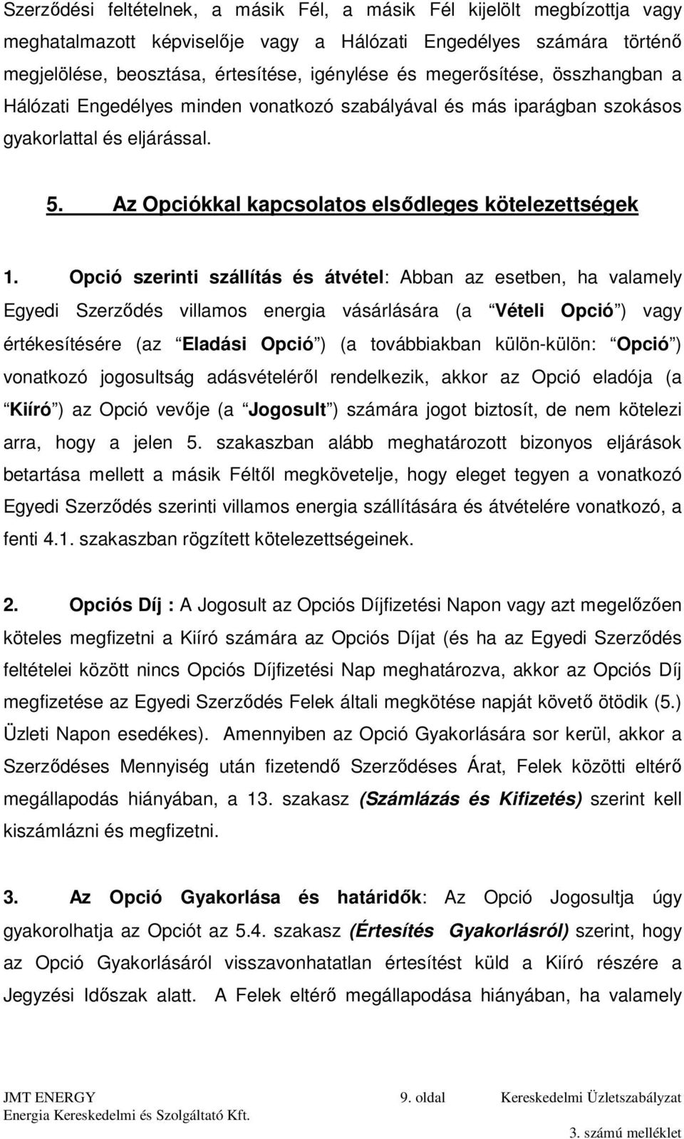 Opció szerinti szállítás és átvétel: Abban az esetben, ha valamely Egyedi Szerződés villamos energia vásárlására (a Vételi Opció ) vagy értékesítésére (az Eladási Opció ) (a továbbiakban külön-külön: