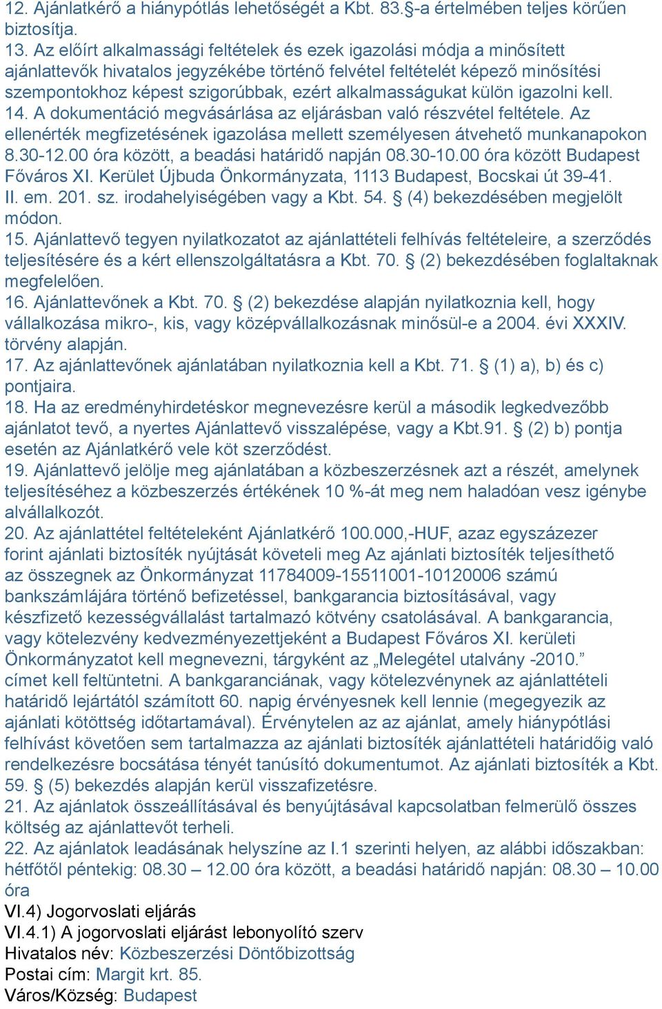 alkalmasságukat külön igazolni kell. 14. A dokumentáció megvásárlása az eljárásban való részvétel feltétele. Az ellenérték megfizetésének igazolása mellett személyesen átvehető munkanapokon 8.30-12.