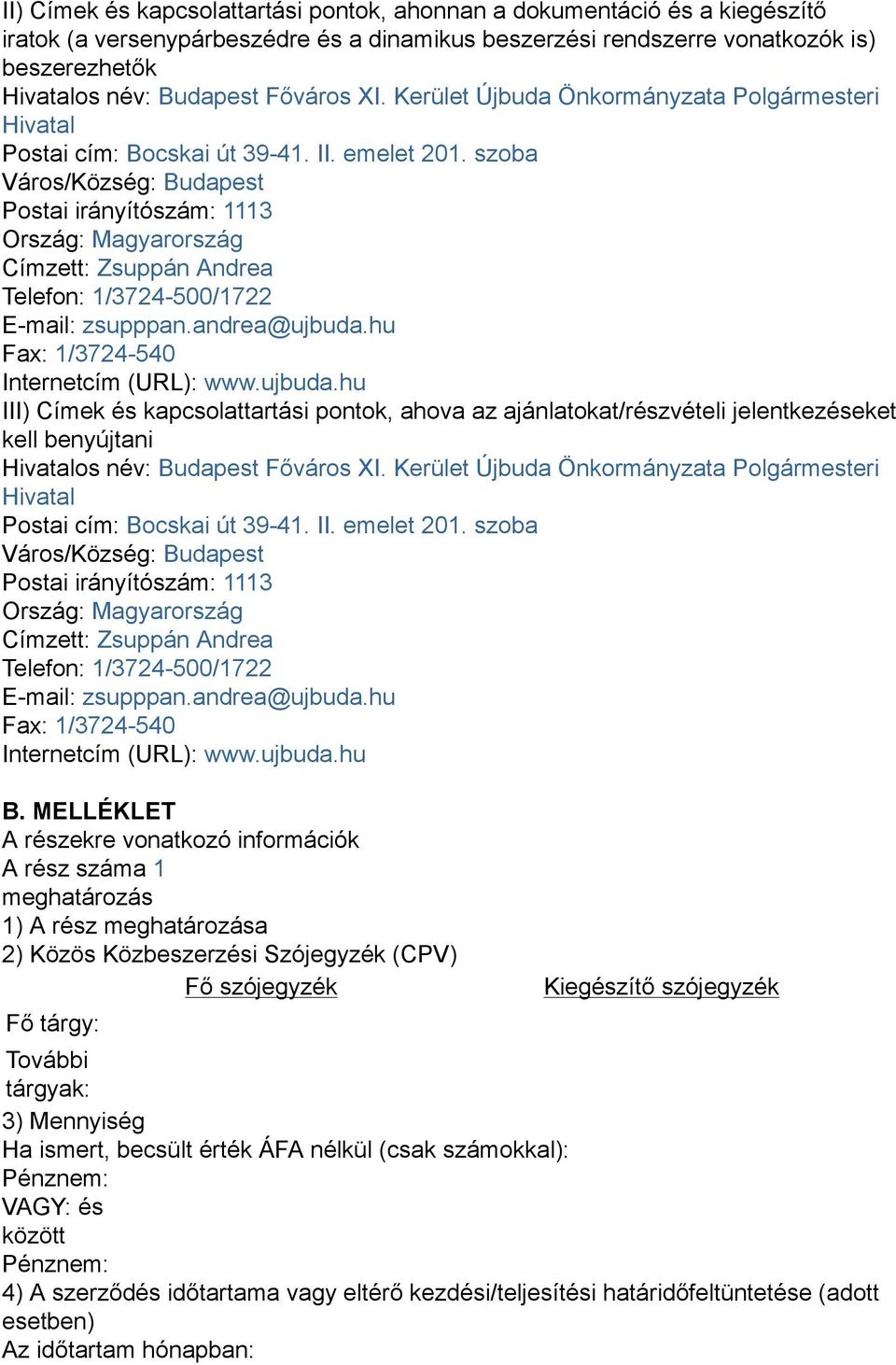 szoba Város/Község: Budapest Postai irányítószám: 1113 Ország: Magyarország Címzett: Zsuppán Andrea Telefon: 1/3724-500/1722 E-mail: zsupppan.andrea@ujbuda.hu Fax: 1/3724-540 Internetcím (URL): www.