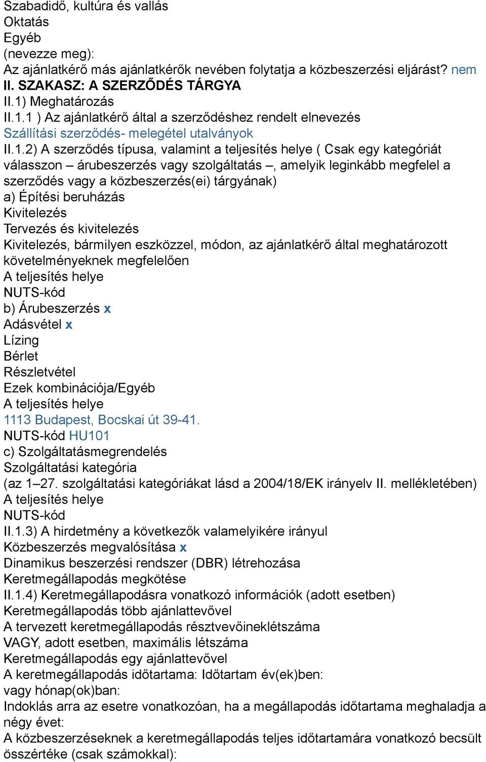 1 ) Az ajánlatkérő által a szerződéshez rendelt elnevezés Szállítási szerződés- melegétel utalványok II.1.2) A szerződés típusa, valamint a teljesítés helye ( Csak egy kategóriát válasszon