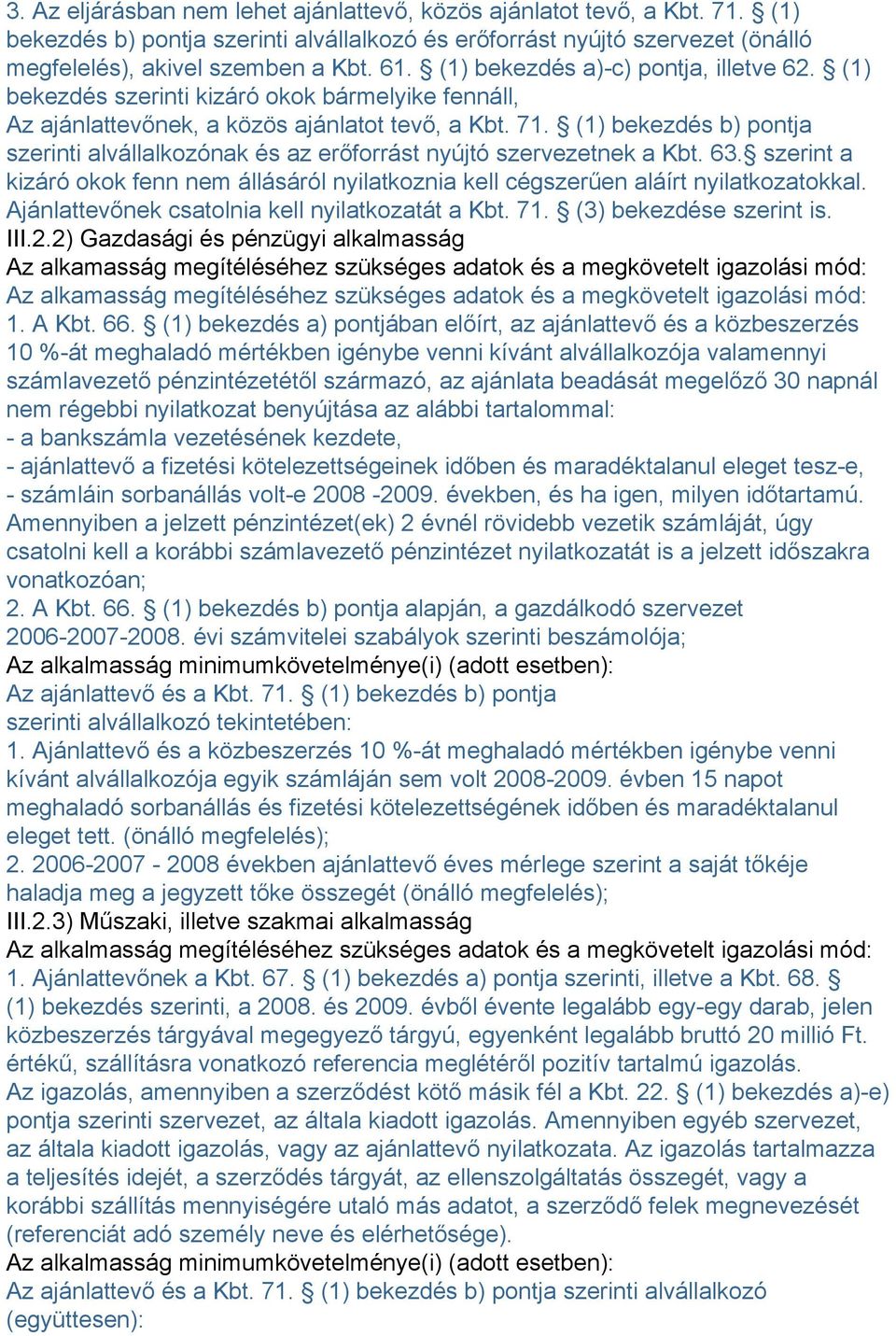 (1) bekezdés b) pontja szerinti alvállalkozónak és az erőforrást nyújtó szervezetnek a Kbt. 63. szerint a kizáró okok fenn nem állásáról nyilatkoznia kell cégszerűen aláírt nyilatkozatokkal.