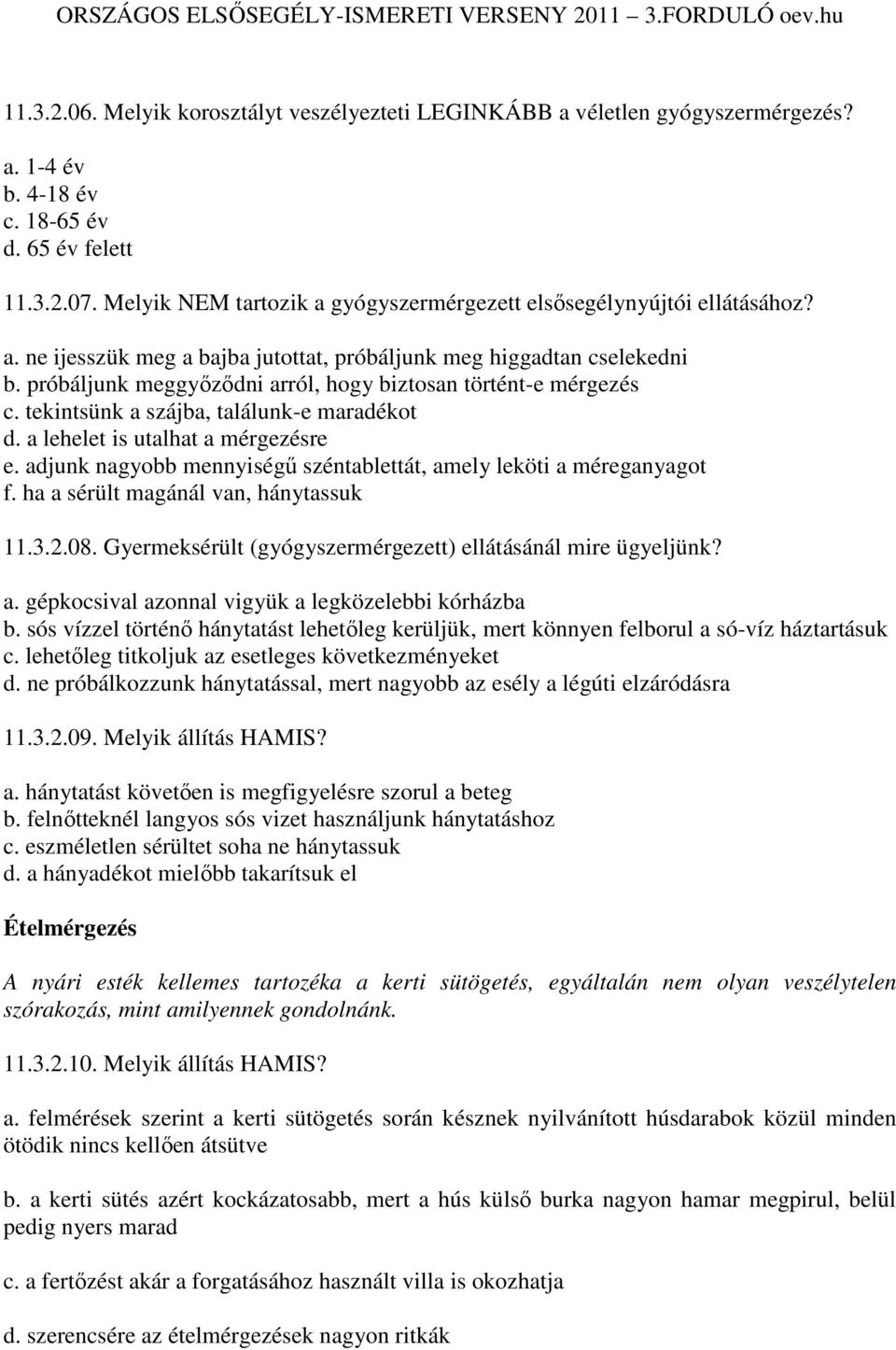 próbáljunk meggyızıdni arról, hogy biztosan történt-e mérgezés c. tekintsünk a szájba, találunk-e maradékot d. a lehelet is utalhat a mérgezésre e.