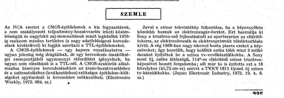 A CMOS-építŐelemek egy kapura vonatkoztatva ugyan jelenleg még drágábbak, de egy berendezés összköltségei szempontjából ugyanannyi ráfordítást igényelnek, ha ugyan nem olcsóbbak is a TTL-nél.