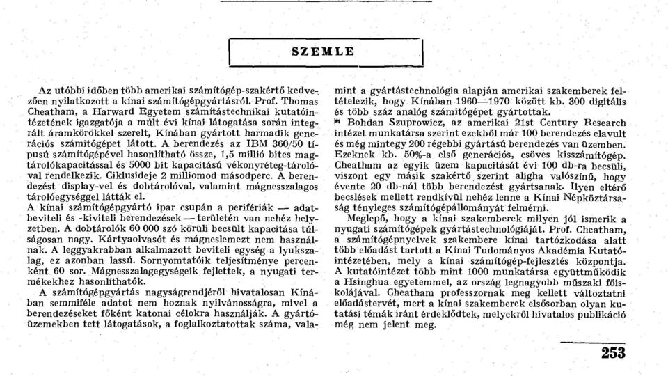 látott. A berendezés az IBM 360/50 típusú számítógépével hasonlítható össze, 1,5 millió bites magtárolókapacitással és 5000 bit kapacitású vékonyréteg-tárolóval rendelkezik.
