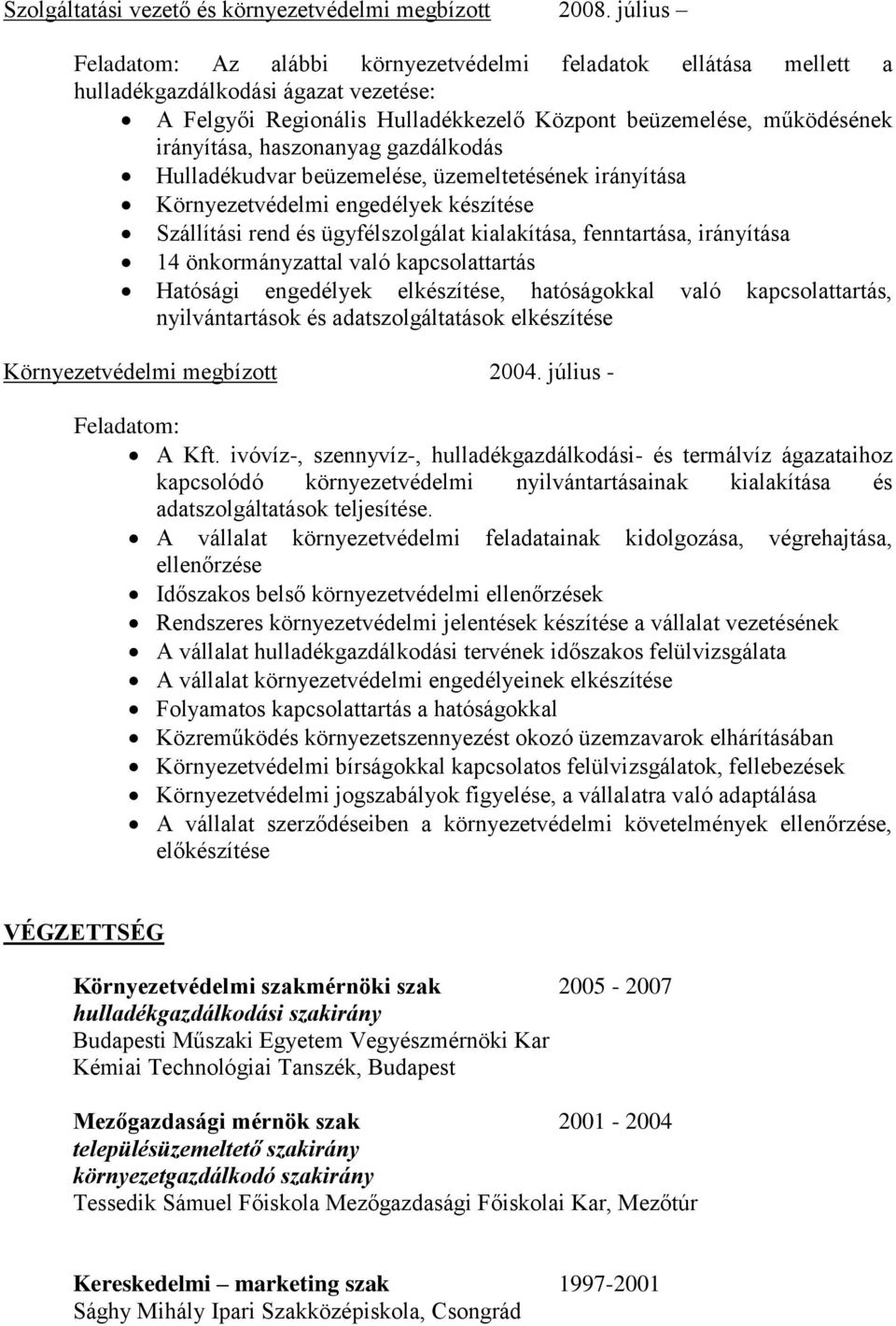 haszonanyag gazdálkodás Hulladékudvar beüzemelése, üzemeltetésének irányítása Környezetvédelmi engedélyek készítése Szállítási rend és ügyfélszolgálat kialakítása, fenntartása, irányítása 14