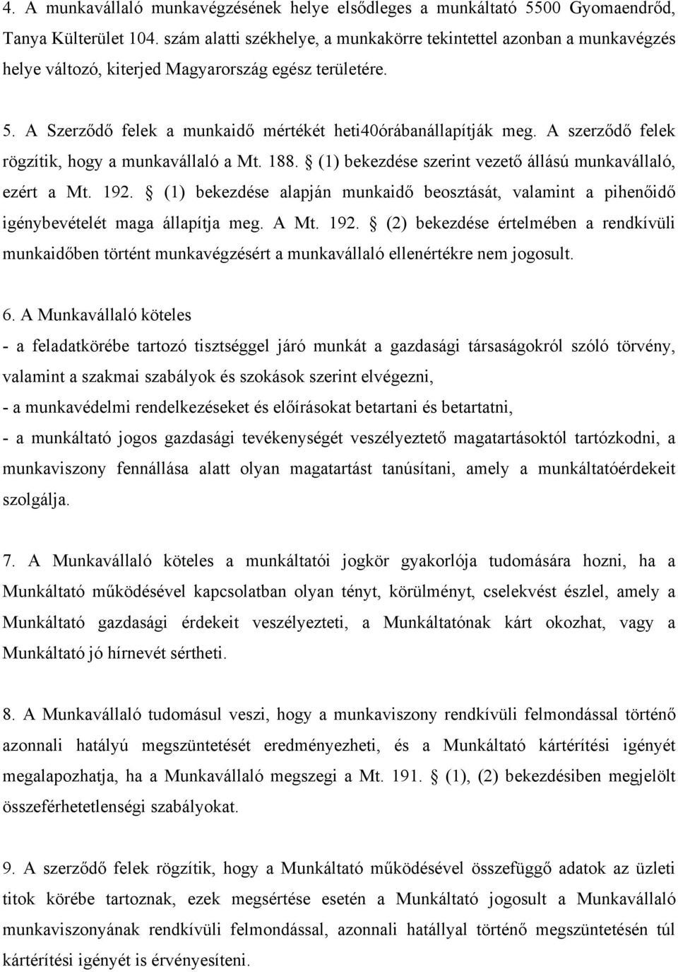 A szerződő felek rögzítik, hogy a munkavállaló a Mt. 188. (1) bekezdése szerint vezető állású munkavállaló, ezért a Mt. 192.