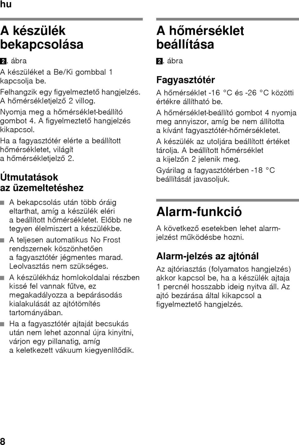 ábra Fagyasztótér Ahőmérséklet -16 C és -26 C közötti értékre állítható be. Ahőmérséklet-beállító gombot 4 nyomja meg annyiszor, amíg be nem állította a kívánt fagyasztótér-hőmérsékletet.