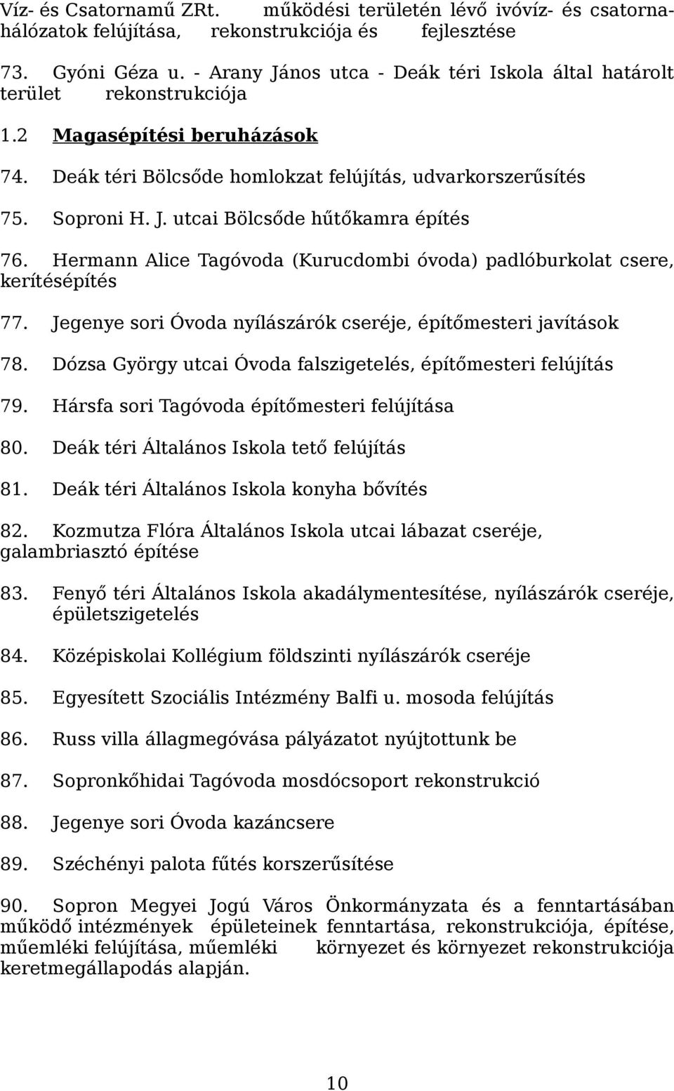 Hermann Alice Tagóvoda (Kurucdombi óvoda) padlóburkolat csere, kerítésépítés 77. Jegenye sori Óvoda nyílászárók cseréje, építőmesteri javítások 78.