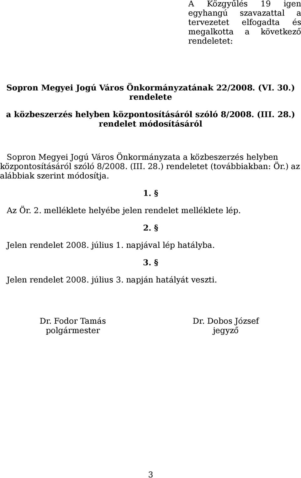 ) rendelet módosításáról Sopron Megyei Jogú Város Önkormányzata a közbeszerzés helyben központosításáról szóló 8/2008. (III. 28.) rendeletet (továbbiakban: Ör.