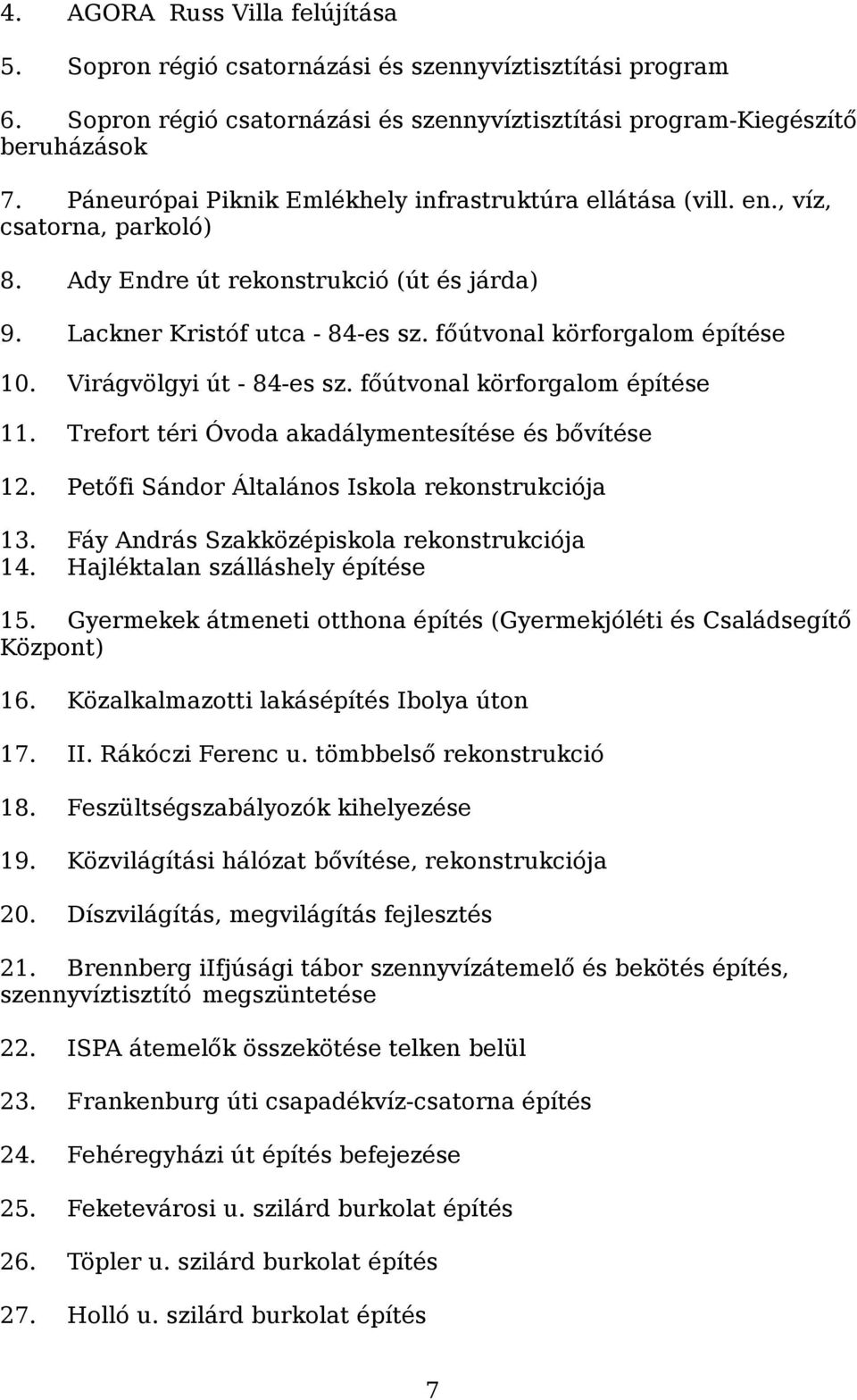 főútvonal körforgalom építése 10. Virágvölgyi út - 84-es sz. főútvonal körforgalom építése 11. Trefort téri Óvoda akadálymentesítése és bővítése 12. Petőfi Sándor Általános Iskola rekonstrukciója 13.