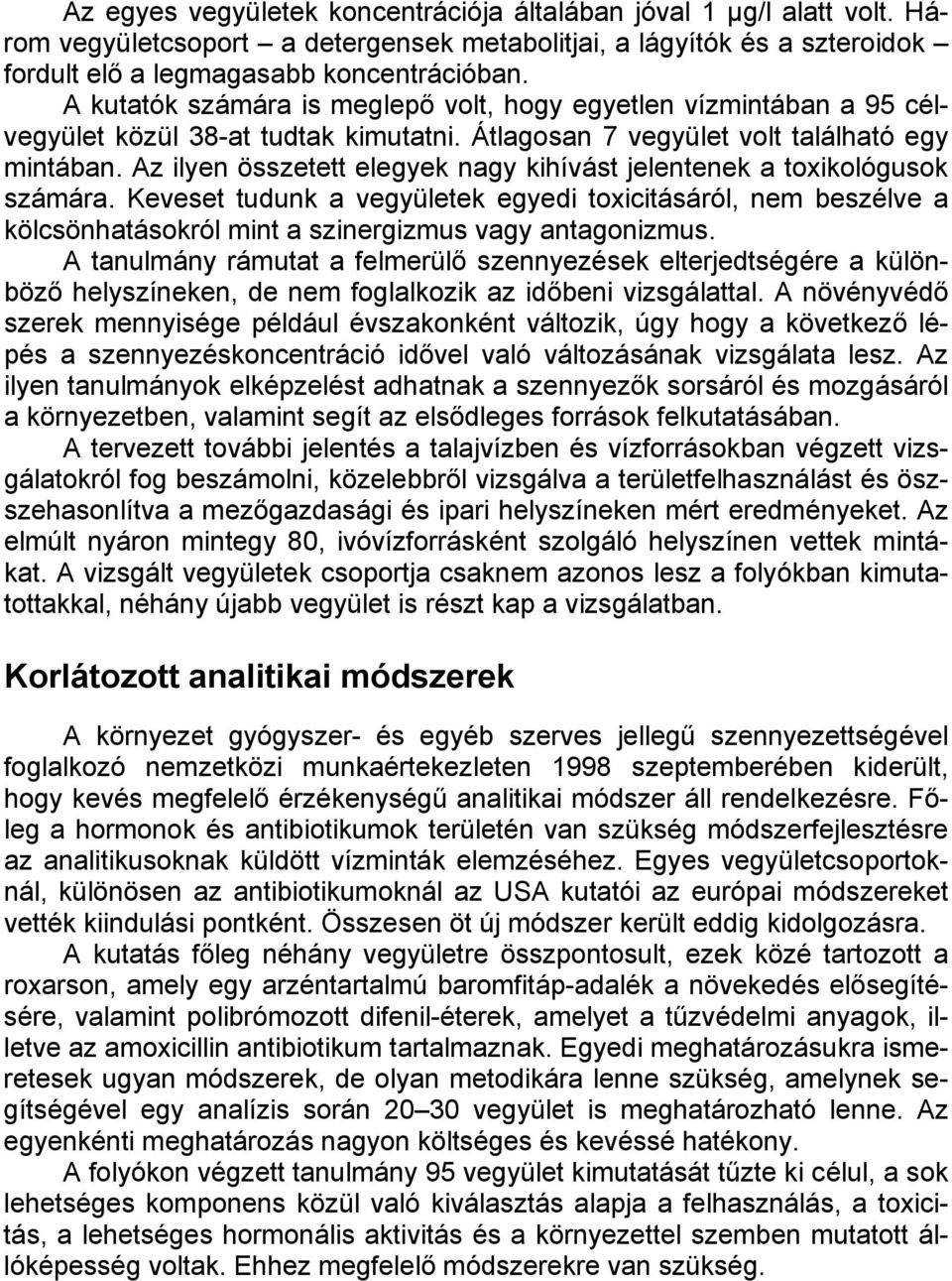 Az ilyen összetett elegyek nagy kihívást jelentenek a toxikológusok számára. Keveset tudunk a vegyületek egyedi toxicitásáról, nem beszélve a kölcsönhatásokról mint a szinergizmus vagy antagonizmus.