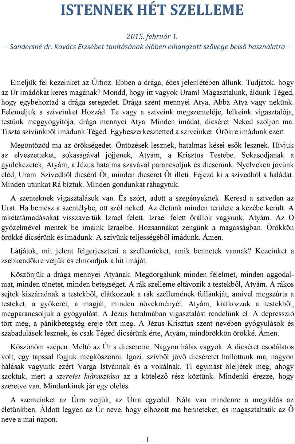 Felemeljük a szíveinket Hozzád. Te vagy a szíveink megszentelője, lelkeink vigasztalója, testünk meggyógyítója, drága mennyei Atya. Minden imádat, dicséret Neked szóljon ma.