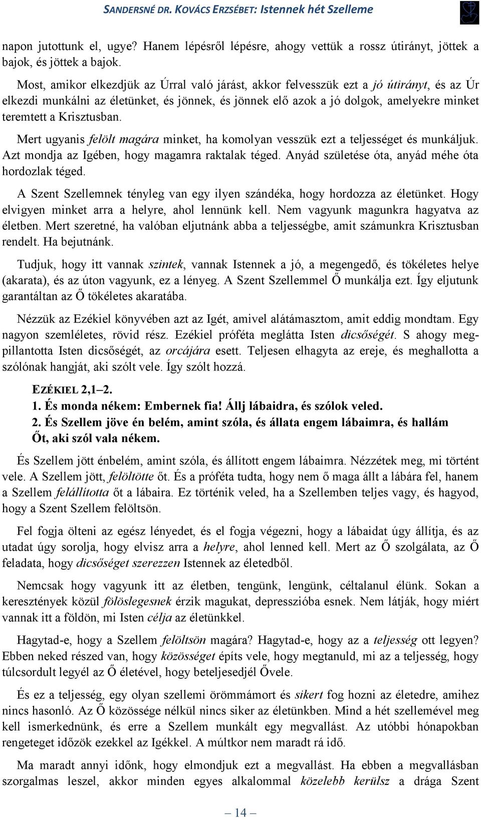 Krisztusban. Mert ugyanis felölt magára minket, ha komolyan vesszük ezt a teljességet és munkáljuk. Azt mondja az Igében, hogy magamra raktalak téged.