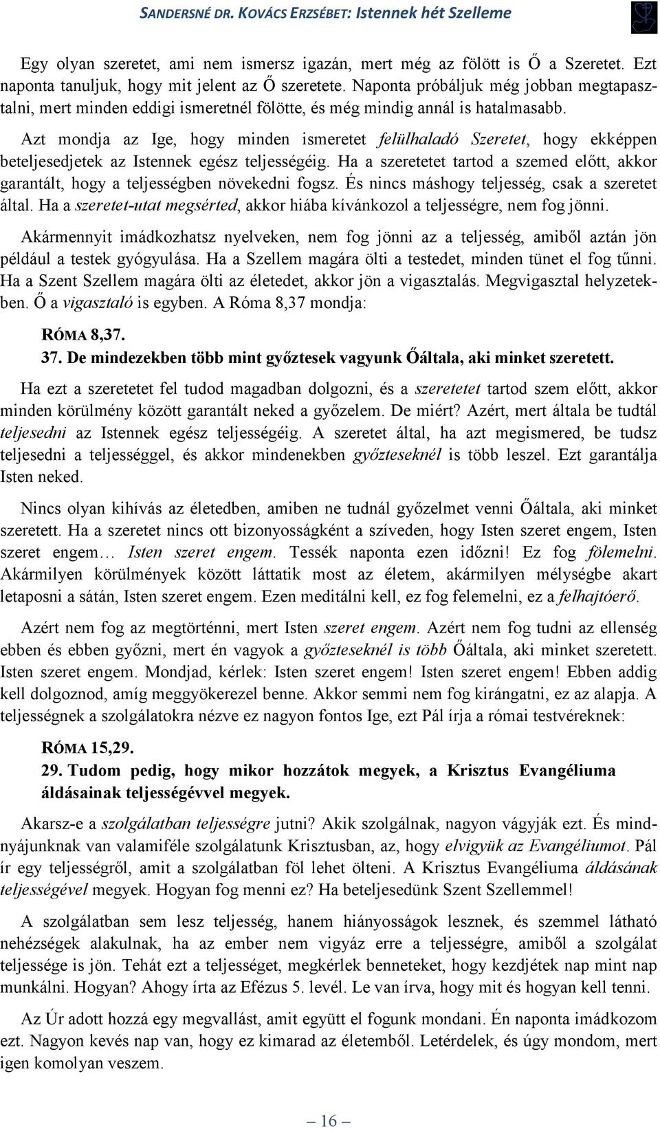 Azt mondja az Ige, hogy minden ismeretet felülhaladó Szeretet, hogy ekképpen beteljesedjetek az Istennek egész teljességéig.