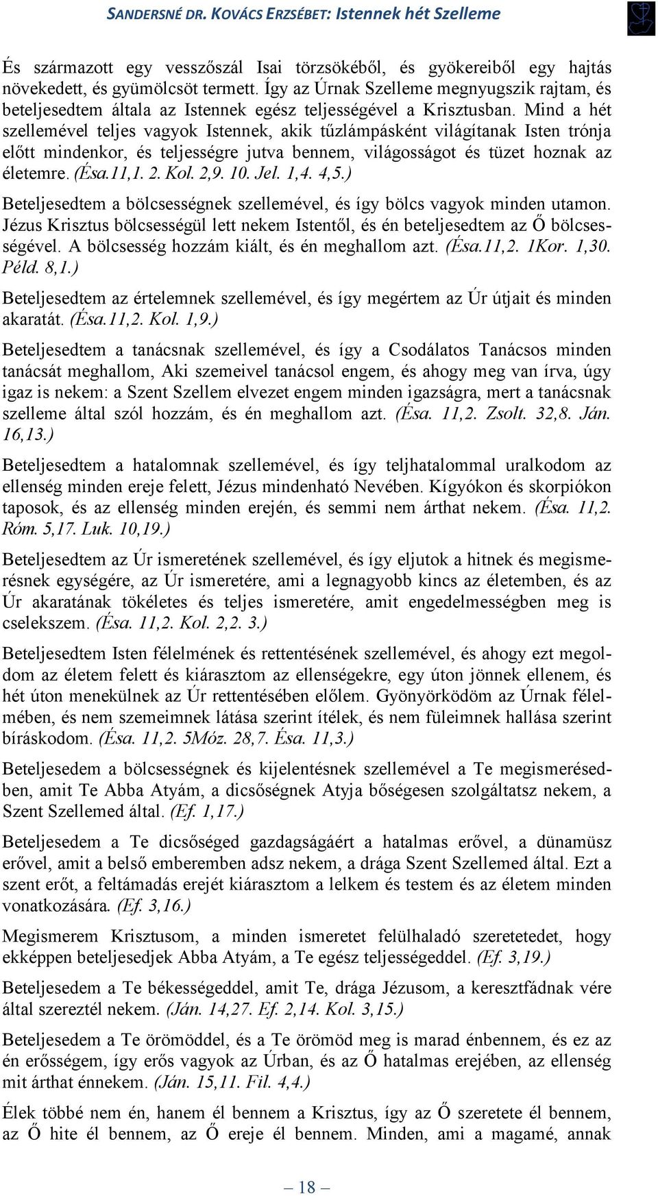 Mind a hét szellemével teljes vagyok Istennek, akik tűzlámpásként világítanak Isten trónja előtt mindenkor, és teljességre jutva bennem, világosságot és tüzet hoznak az életemre. (Ésa.11,1. 2. Kol.