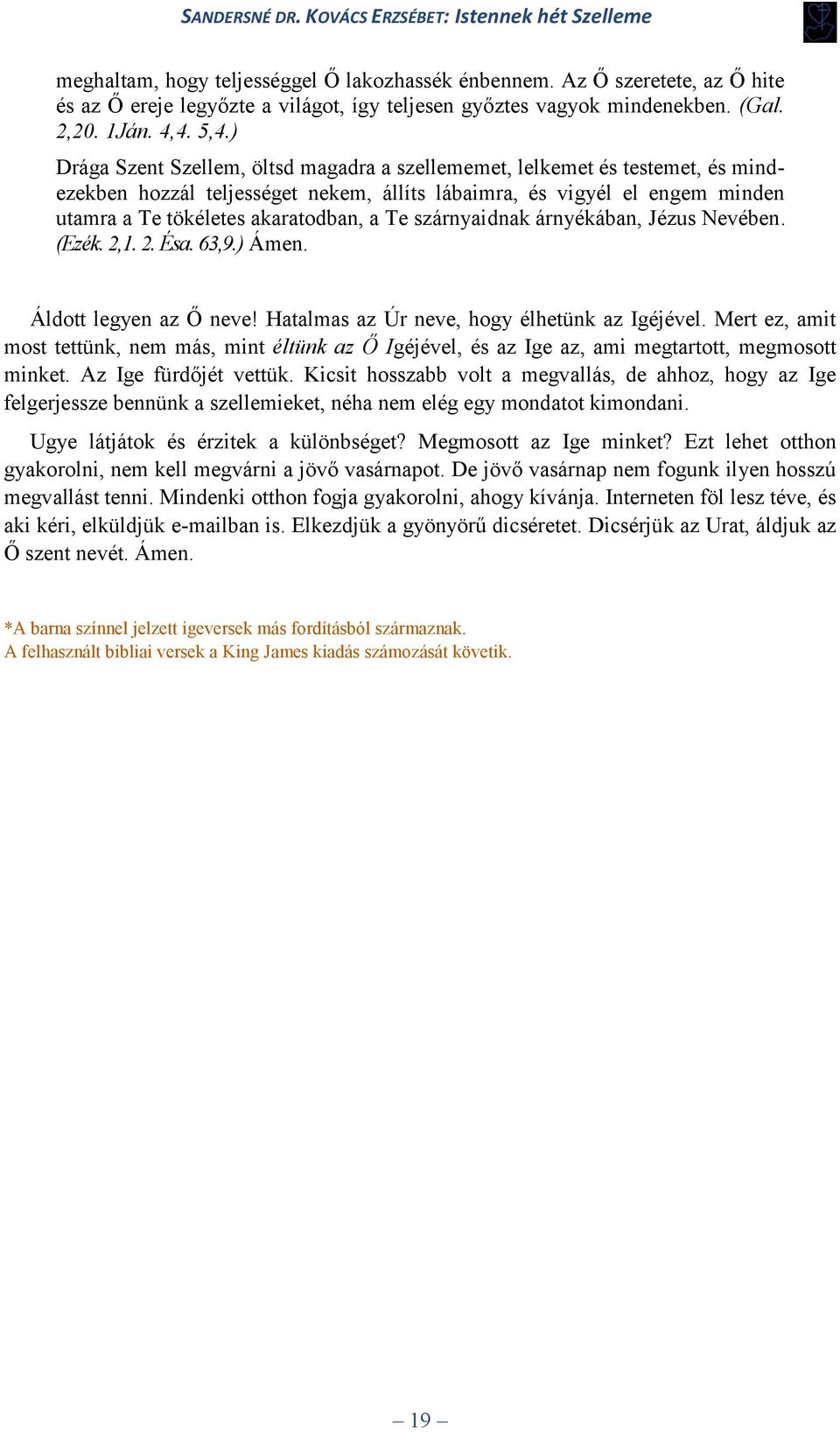 szárnyaidnak árnyékában, Jézus Nevében. (Ezék. 2,1. 2. Ésa. 63,9.) Ámen. Áldott legyen az Ő neve! Hatalmas az Úr neve, hogy élhetünk az Igéjével.