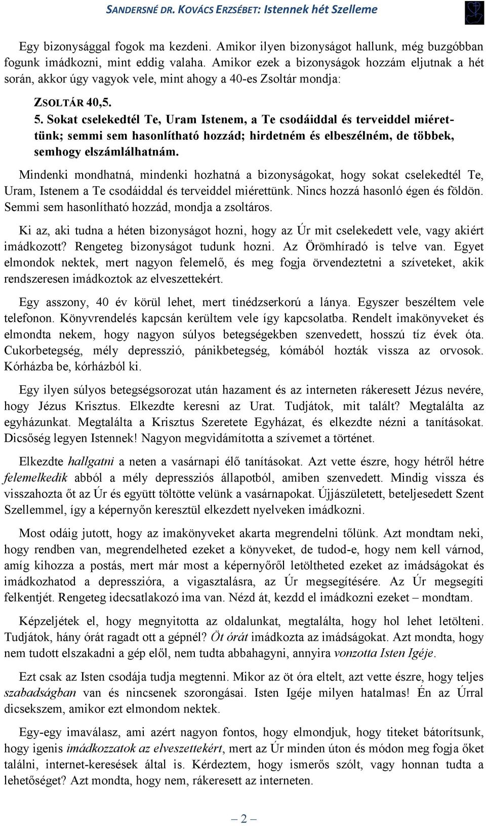 Sokat cselekedtél Te, Uram Istenem, a Te csodáiddal és terveiddel miérettünk; semmi sem hasonlítható hozzád; hirdetném és elbeszélném, de többek, semhogy elszámlálhatnám.