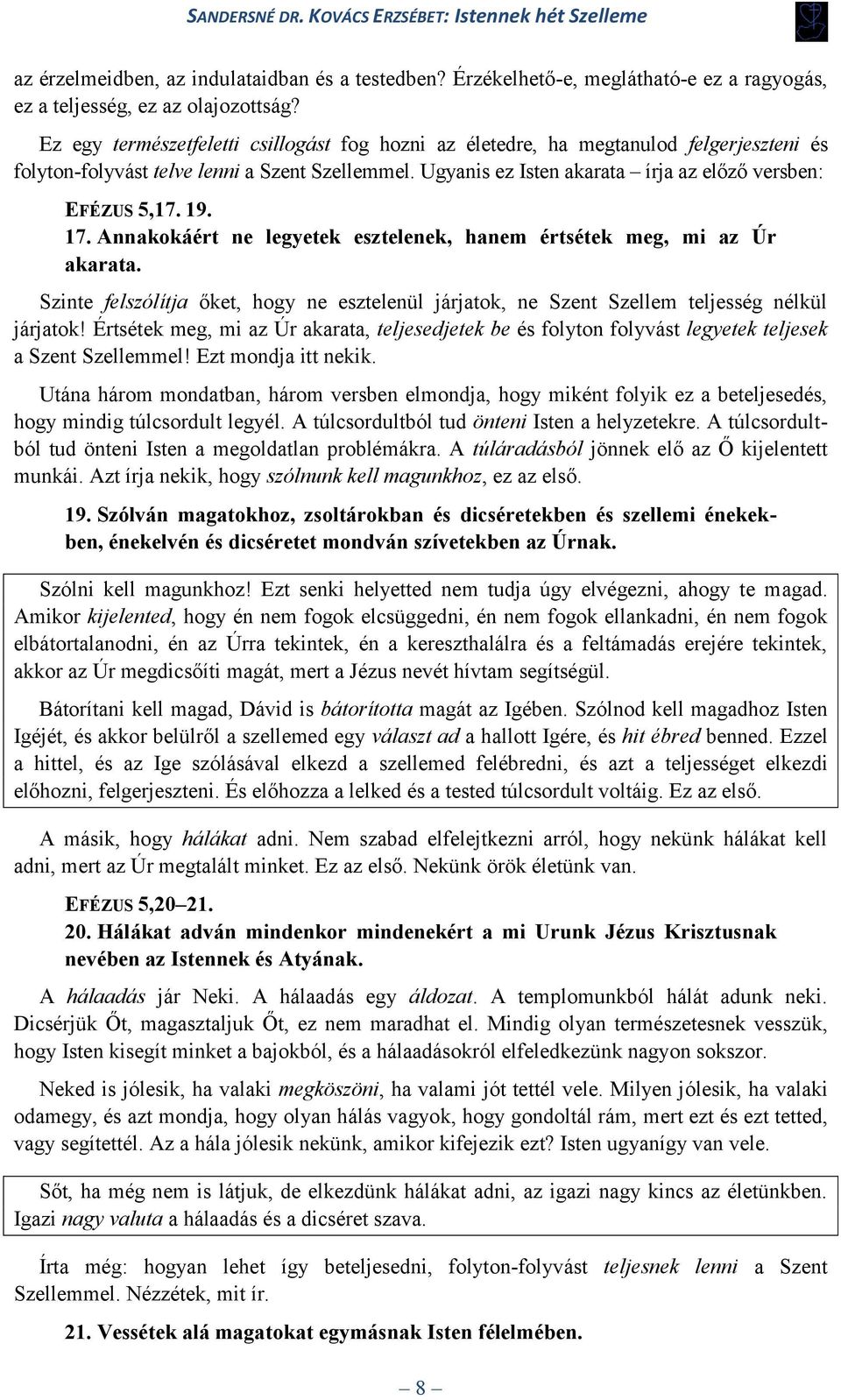 19. 17. Annakokáért ne legyetek esztelenek, hanem értsétek meg, mi az Úr akarata. Szinte felszólítja őket, hogy ne esztelenül járjatok, ne Szent Szellem teljesség nélkül járjatok!