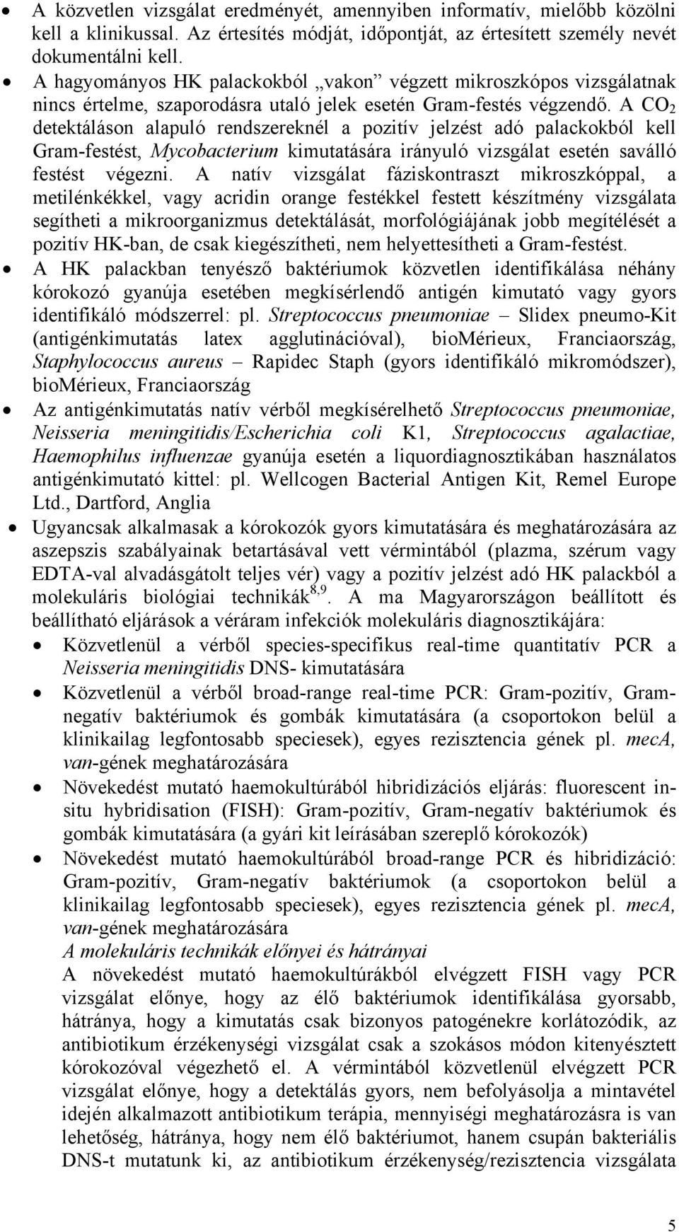 A CO 2 detektáláson alapuló rendszereknél a pozitív jelzést adó palackokból kell Gram-festést, Mycobacterium kimutatására irányuló vizsgálat esetén saválló festést végezni.