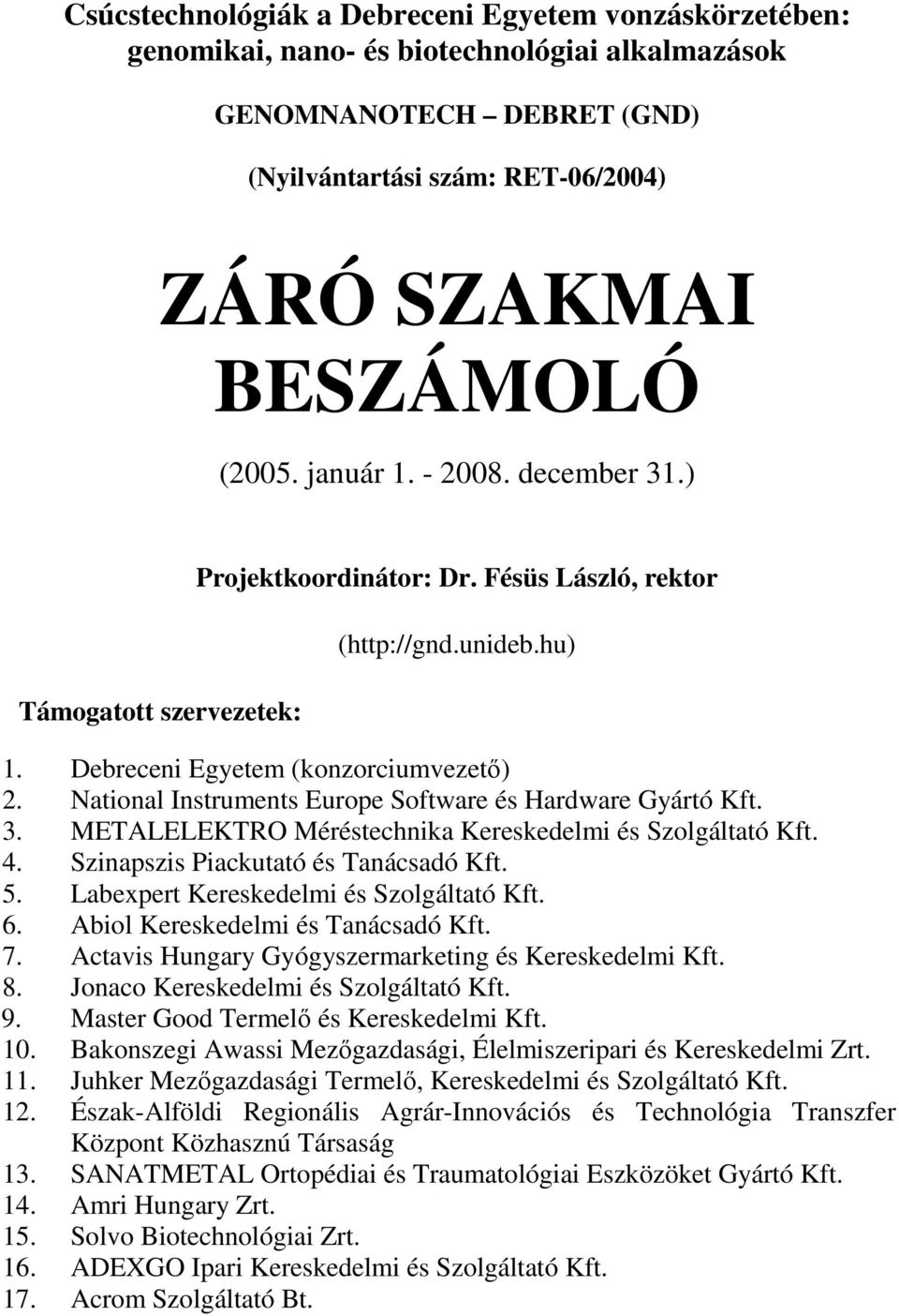 National Instruments Europe Software és Hardware Gyártó Kft. 3. METALELEKTRO Méréstechnika Kereskedelmi és Szolgáltató Kft. 4. Szinapszis Piackutató és Tanácsadó Kft. 5.