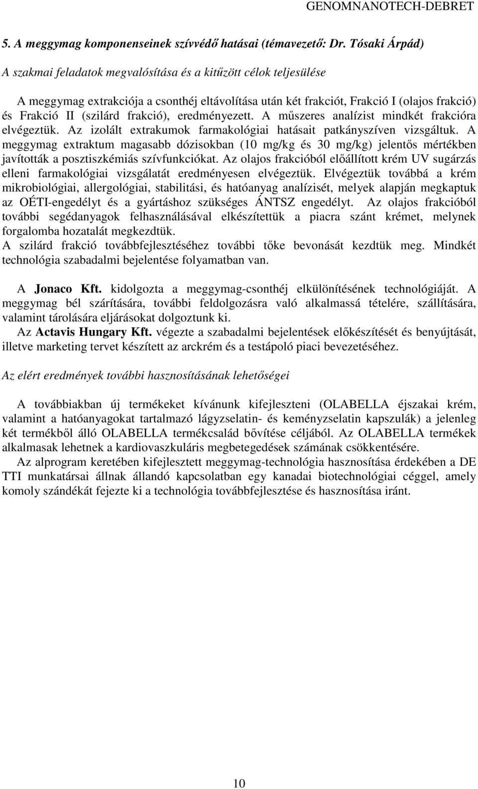 A mőszeres analízist mindkét frakcióra elvégeztük. Az izolált extrakumok farmakológiai hatásait patkányszíven vizsgáltuk.