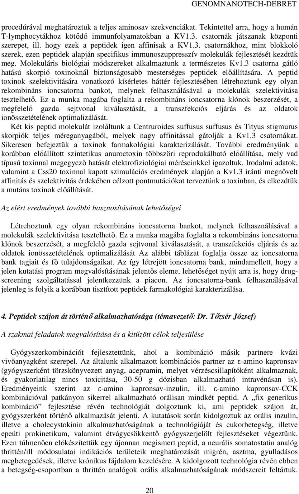 Molekuláris biológiai módszereket alkalmaztunk a természetes Kv1.3 csatorna gátló hatású skorpió toxinoknál biztonságosabb mesterséges peptidek elıállítására.