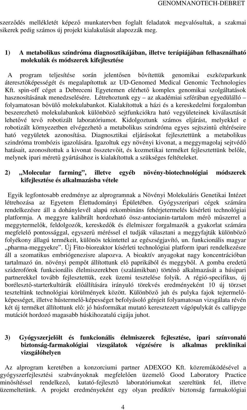 áteresztıképességét és megalapítottuk az UD-Genomed Medical Genomic Technologies Kft. spin-off céget a Debreceni Egyetemen elérhetı komplex genomikai szolgáltatások hasznosításának menedzselésére.