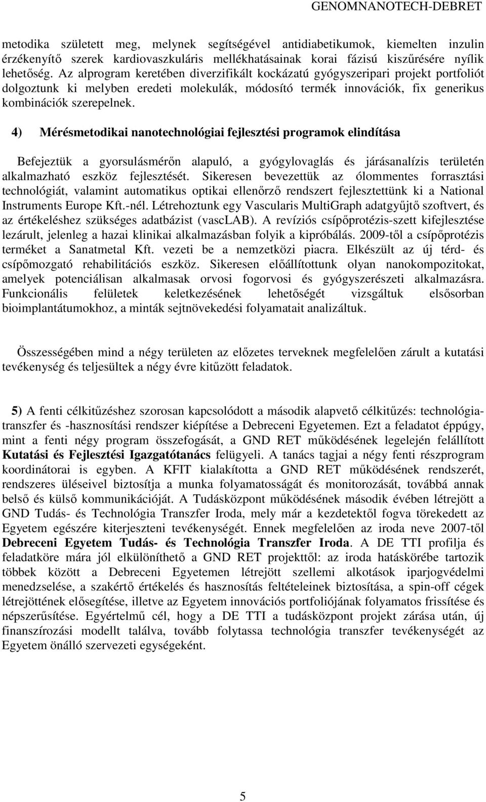 4) Mérésmetodikai nanotechnológiai fejlesztési programok elindítása Befejeztük a gyorsulásmérın alapuló, a gyógylovaglás és járásanalízis területén alkalmazható eszköz fejlesztését.